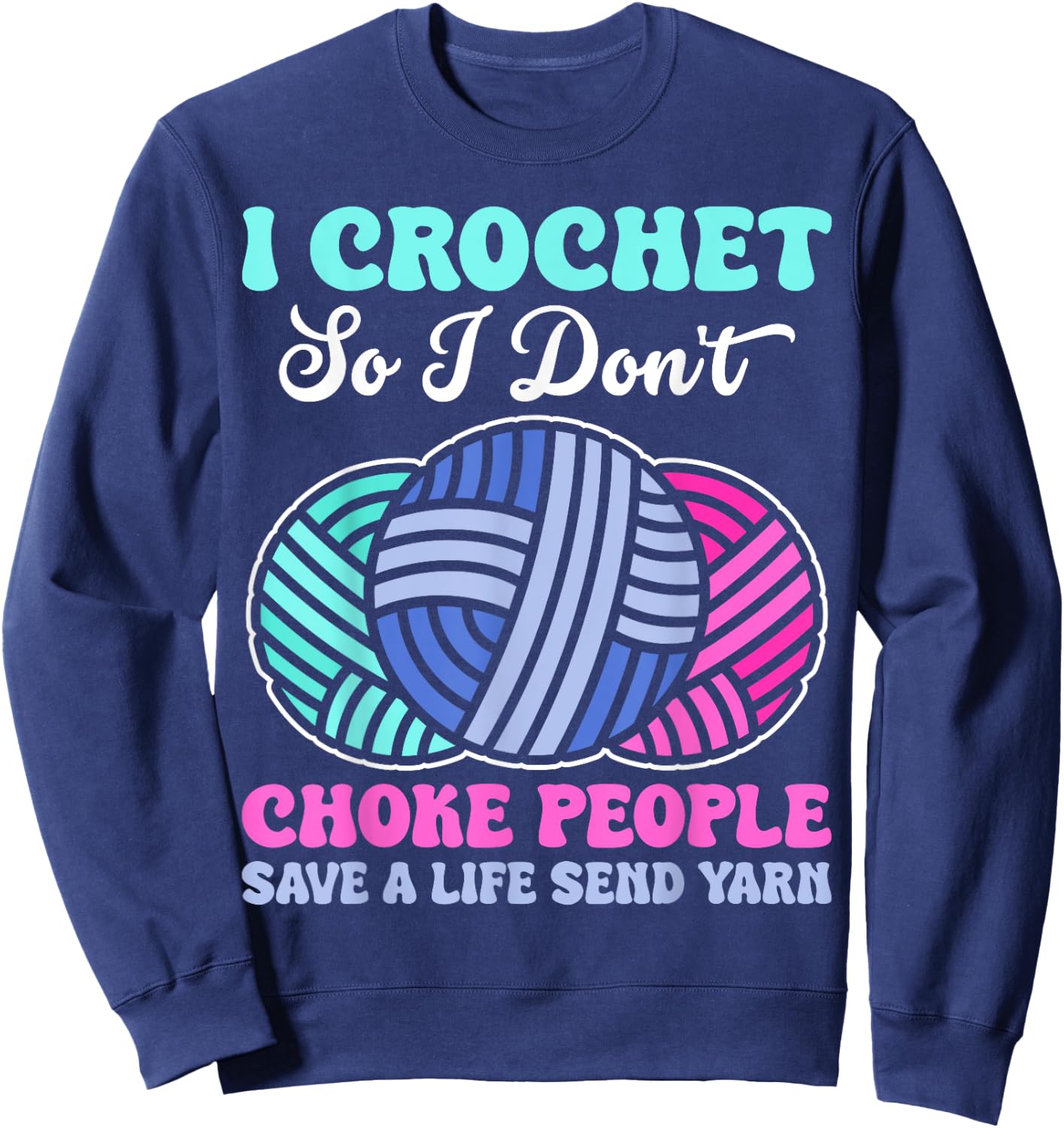 I Crochet So I Don't Choke People Save A Life Send Yarn Sweatshirt - Sweatshirt | Navy