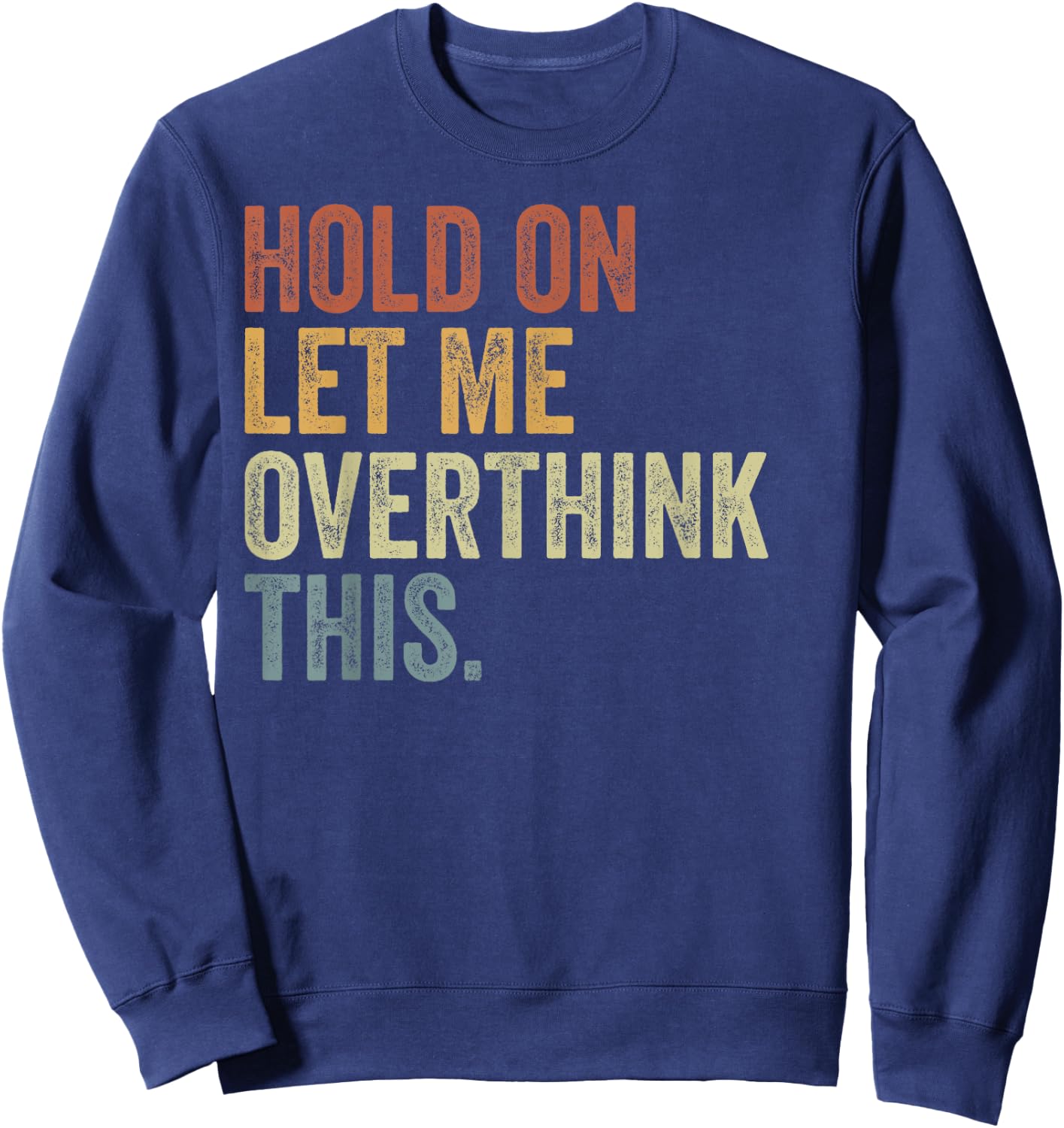 Hold On Let Me Overthink This Funny Sayings Vintage Sweatshirt - Sweatshirt | Navy