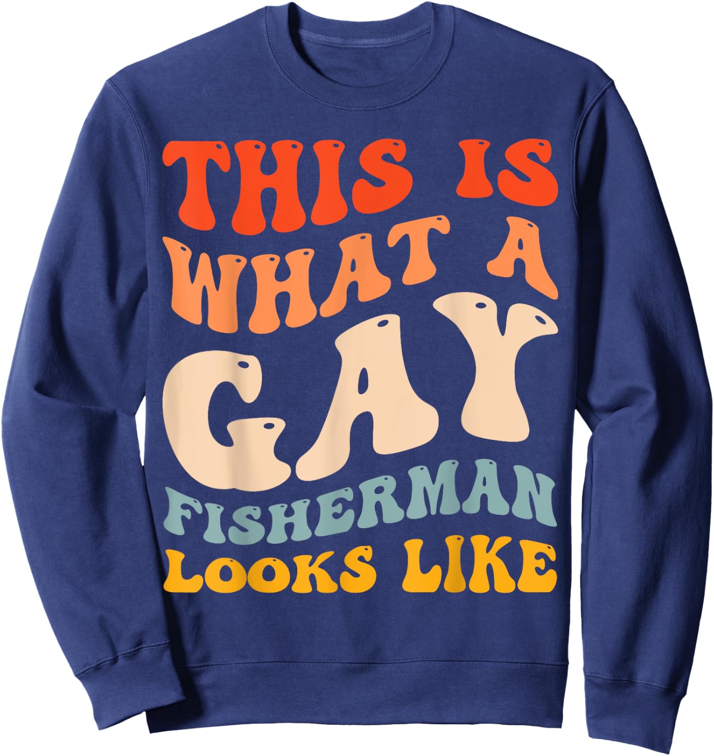 Funny Gay Pride Fishing What A Gay Fisherman Looks Like Sweatshirt - Sweatshirt | Navy