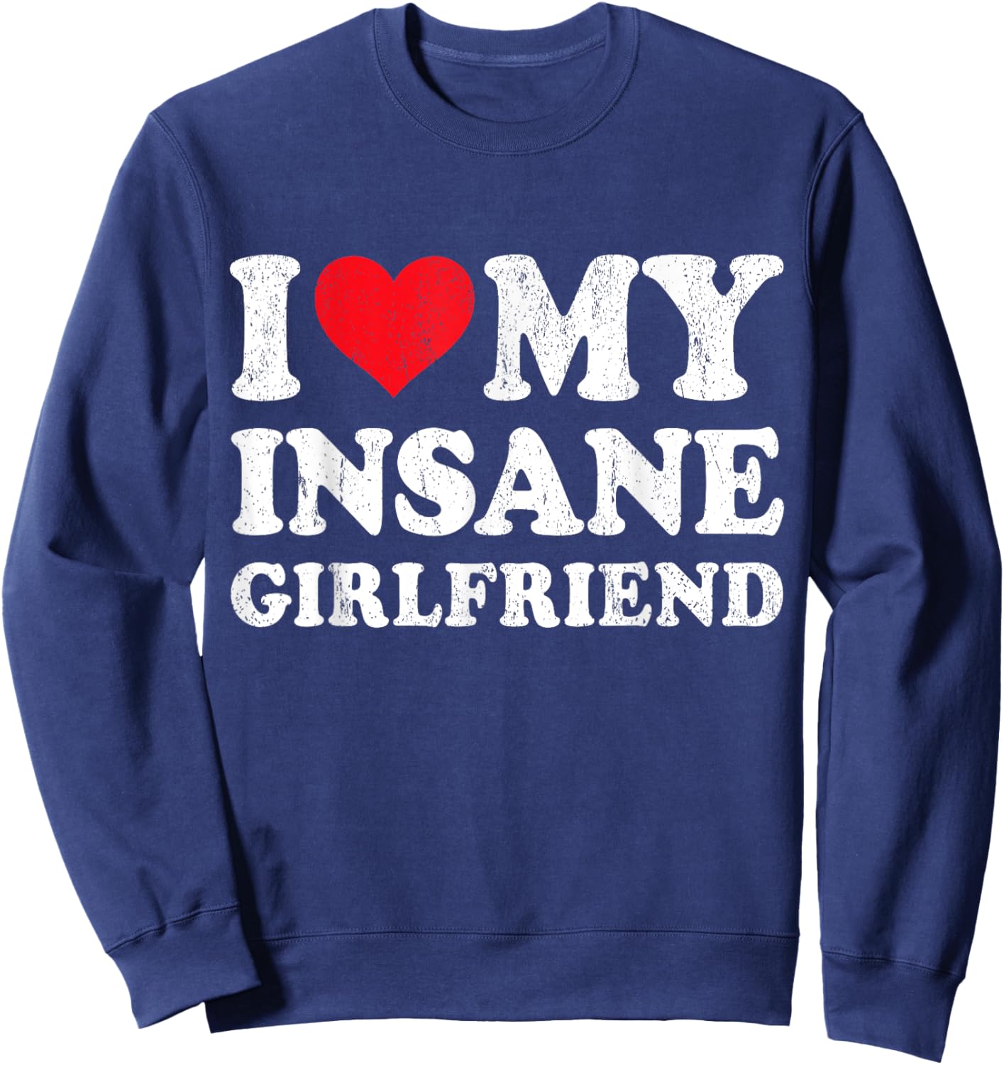 I Love My Insane Girlfriend Funny Boyfriend Valentines Sweatshirt - Sweatshirt | Navy