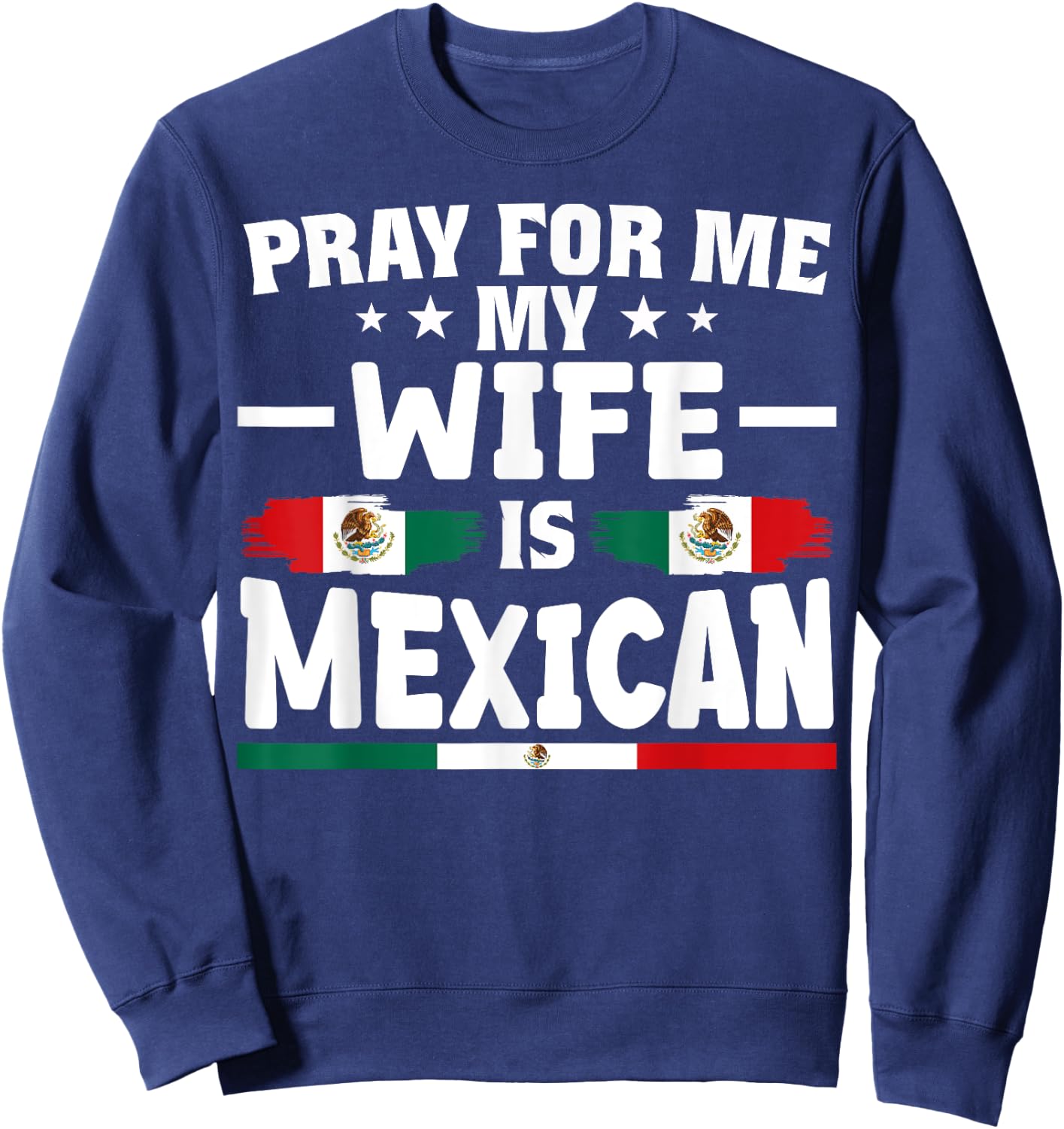 pray for me my wife is Mexican - funny husband Sweatshirt - Sweatshirt | Navy
