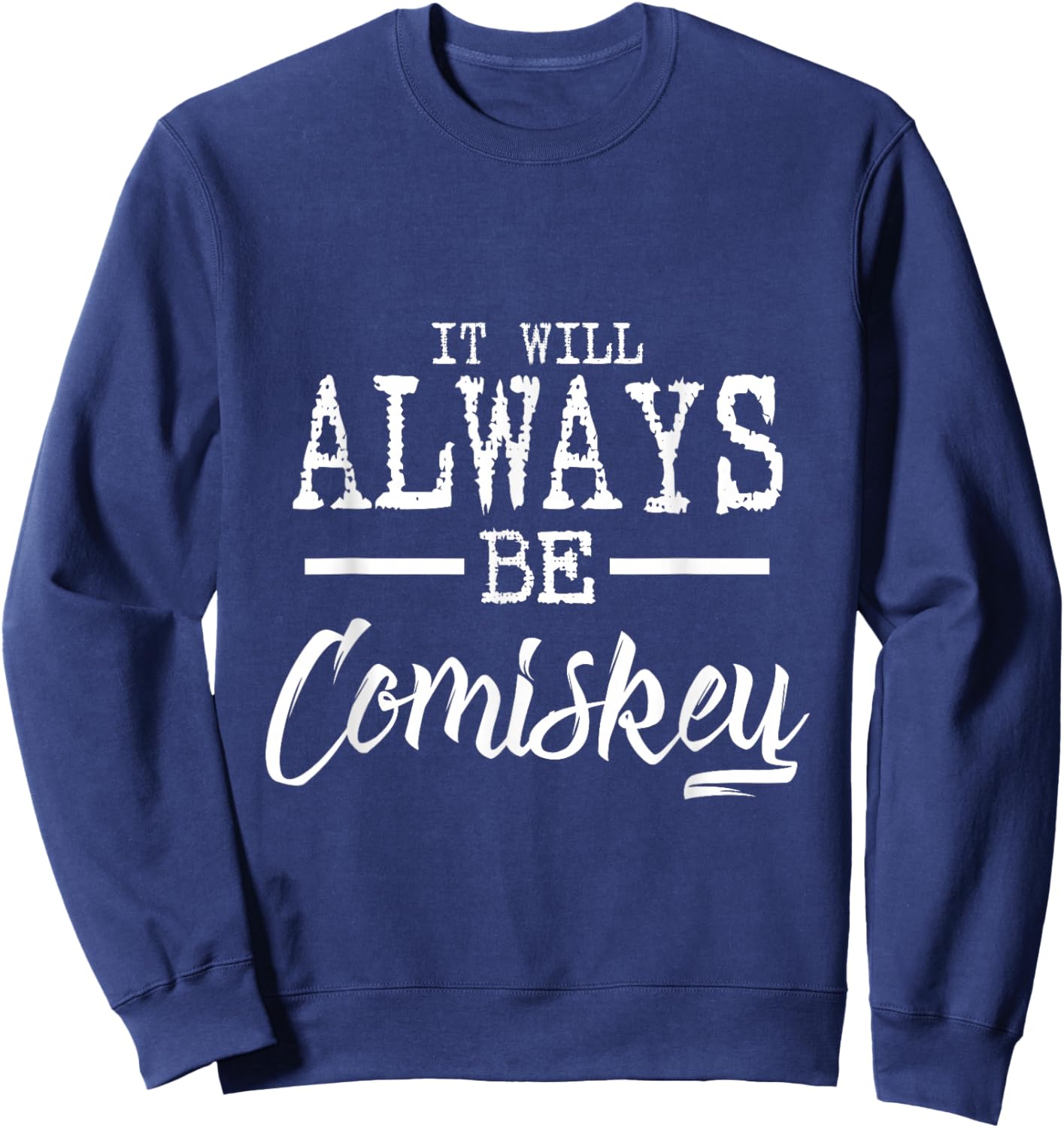It will always be Comiskey T shirt Sweatshirt - Sweatshirt | Navy