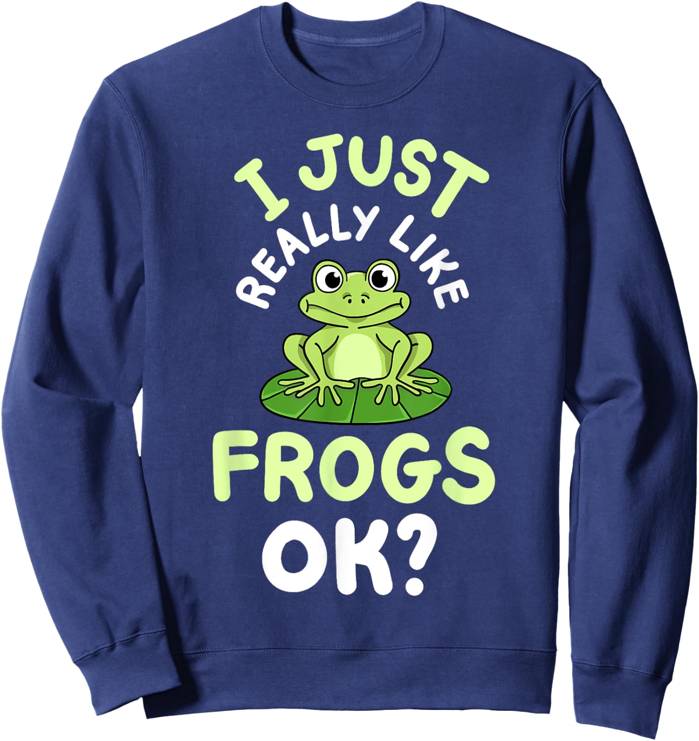 Frog Frogs I Just Really Like Frogs, OK? Sweatshirt - Sweatshirt | Navy