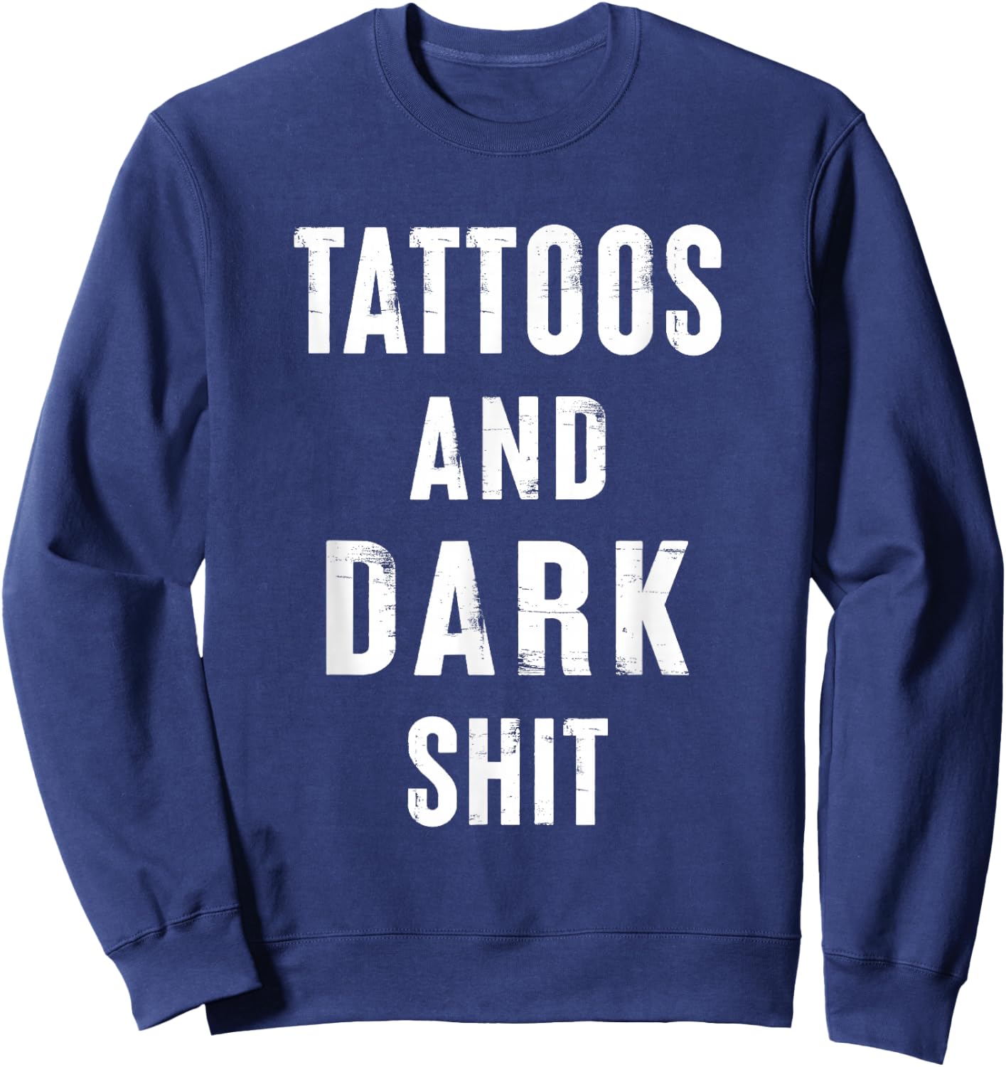 Tattoos And Dark Shit Funny Inked People Tattooer Tattooed Sweatshirt - Sweatshirt | Navy