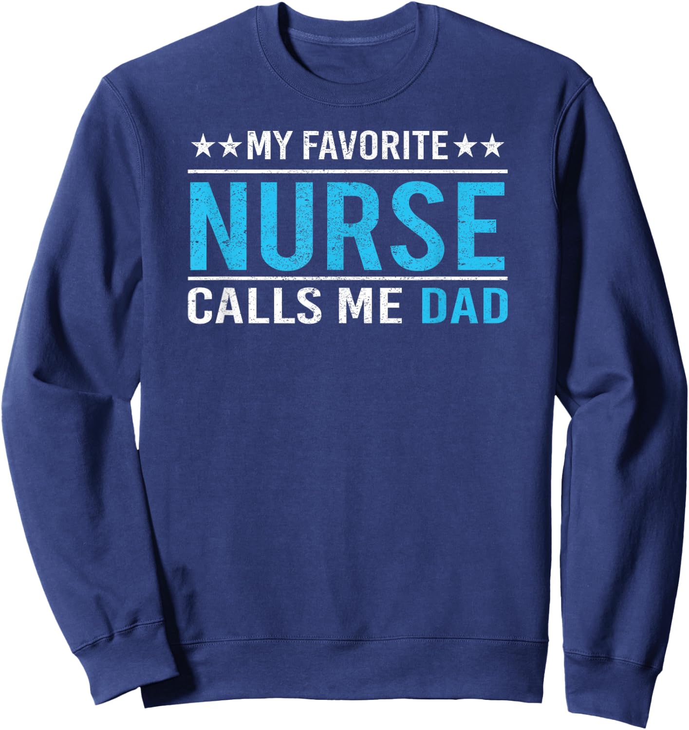 My Favorite Nurse Calls Me Dad T Shirt Nursing Dad Gift Sweatshirt - Sweatshirt | Navy