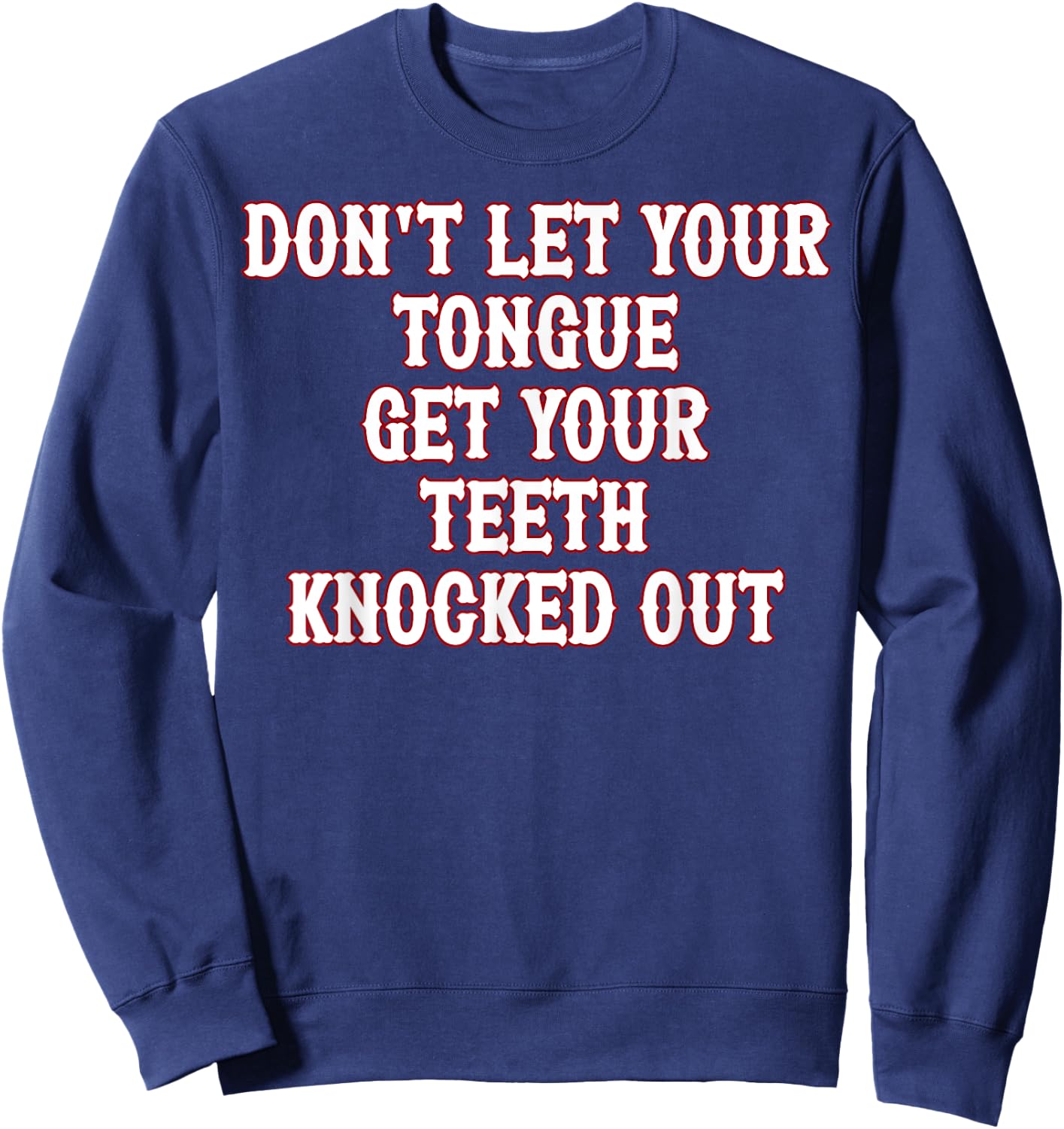 Don't Let Your Tongue Get Your Teeth Knocked Out Sweatshirt - Sweatshirt | Navy