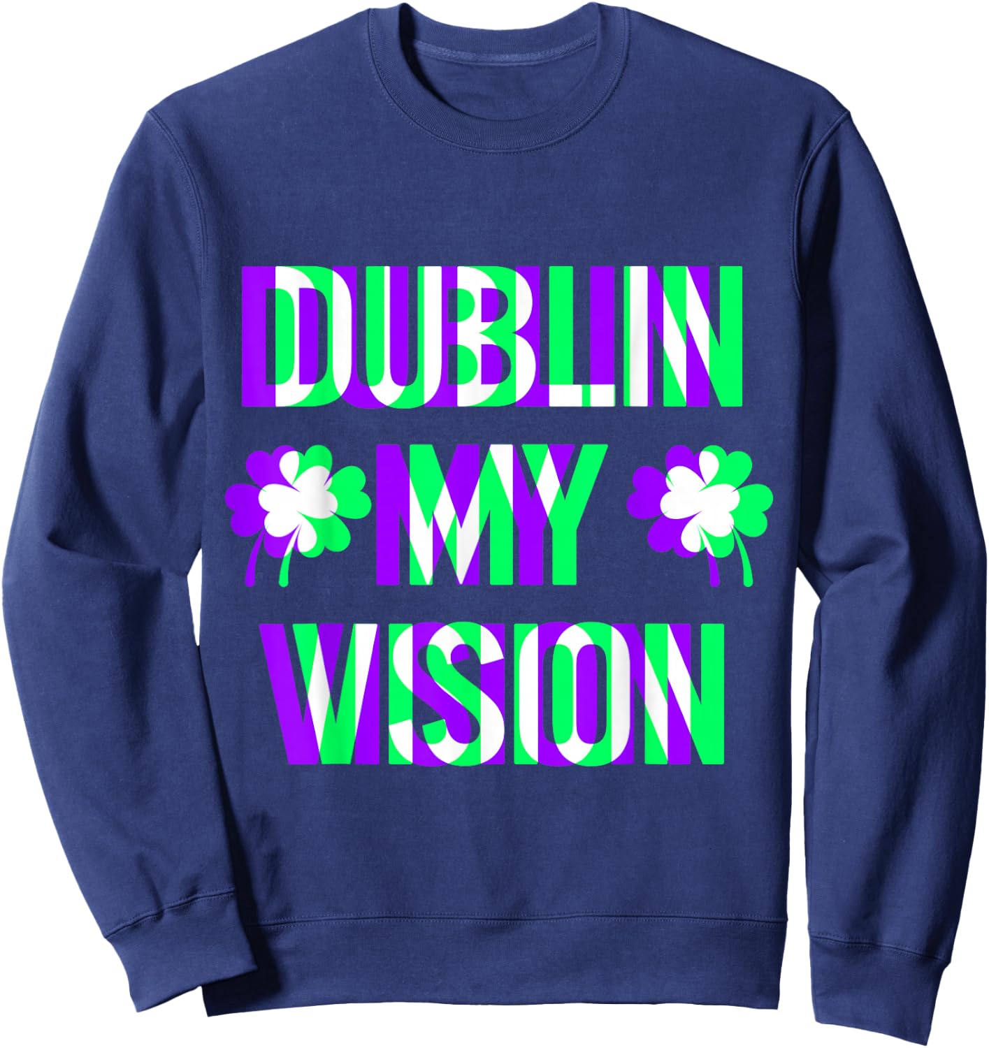 St Patricks Day Dublin My Vision Rave Irish Shamrock Gift Sweatshirt - Sweatshirt | Navy