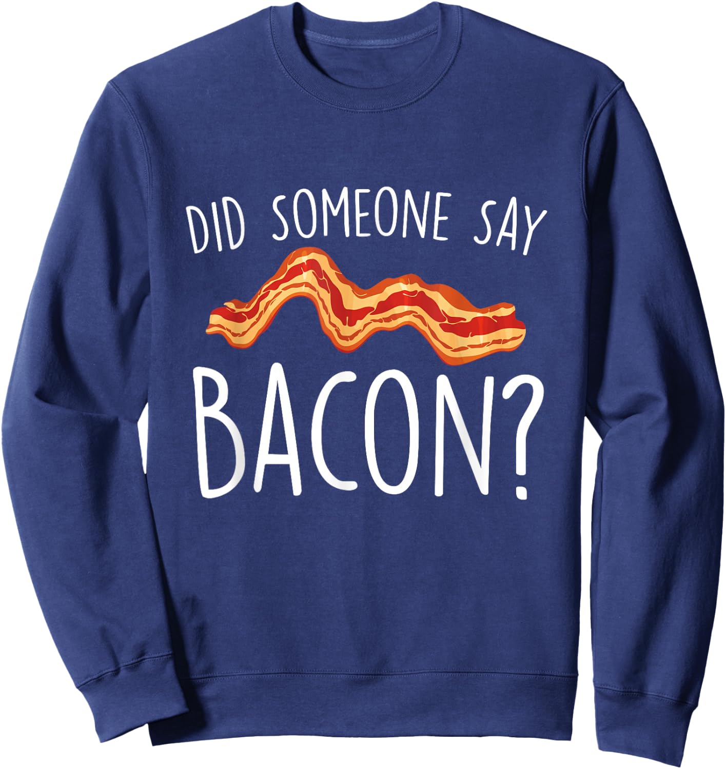 Did Someone Say Bacon - Bacon Lover BBQ Pork Grilling Sweatshirt - Sweatshirt | Navy