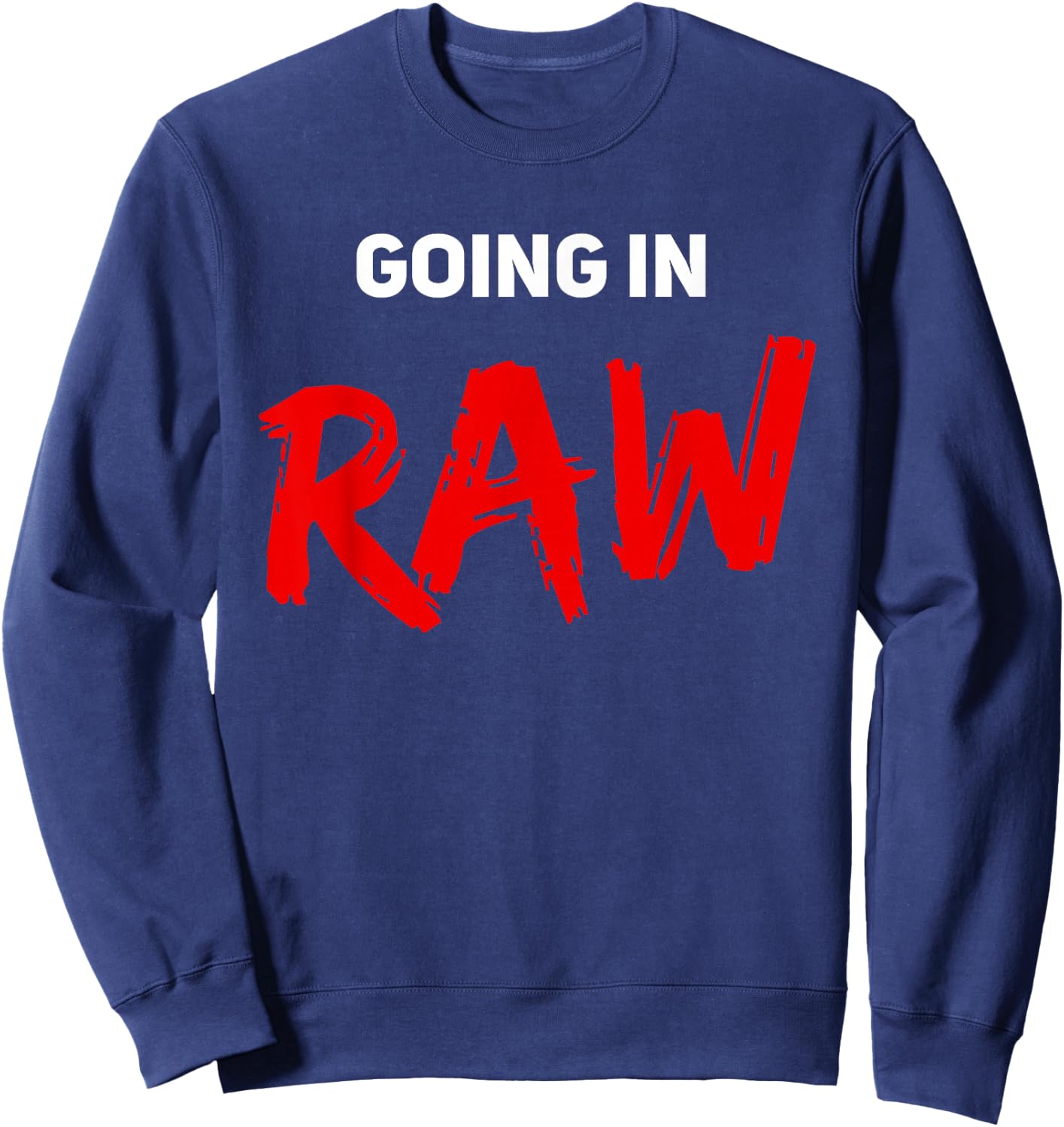 Pro Wrestling Fan Funny Vintage Wrestling Quote Going In Raw Sweatshirt - Sweatshirt | Navy