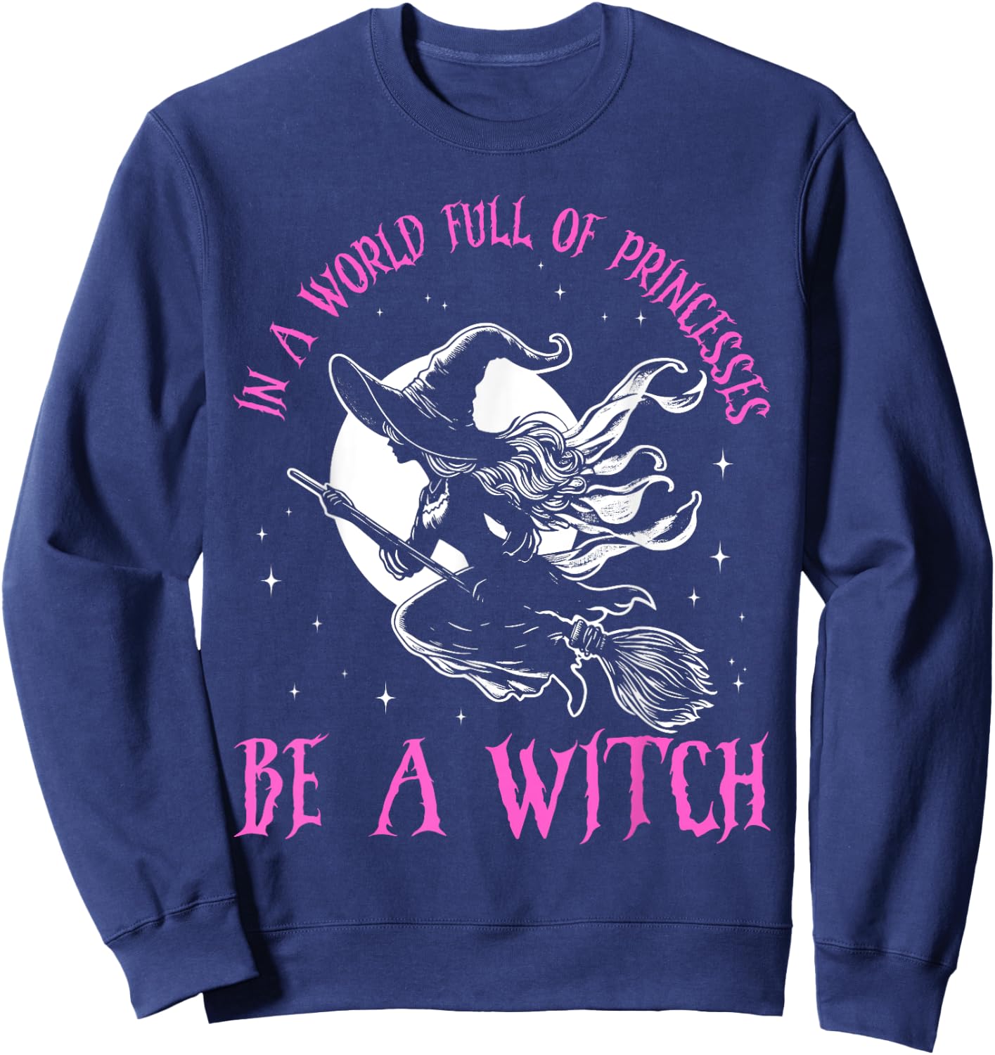 In a World Full of Princesses Be a Witch Halloween 2024 Sweatshirt - Sweatshirt | Navy