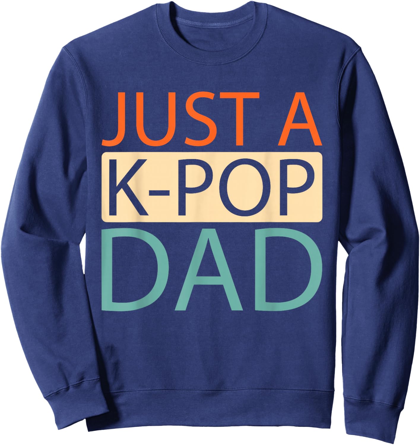 K Pop - Korean Music Just A Kpop Dad Sweatshirt - Sweatshirt | Navy