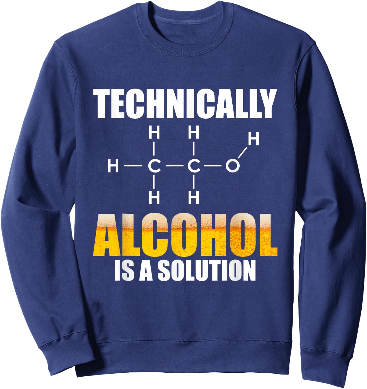 Technically Alcohol Is A Solution Chemical Formula Drinking Sweatshirt - Sweatshirt | Navy