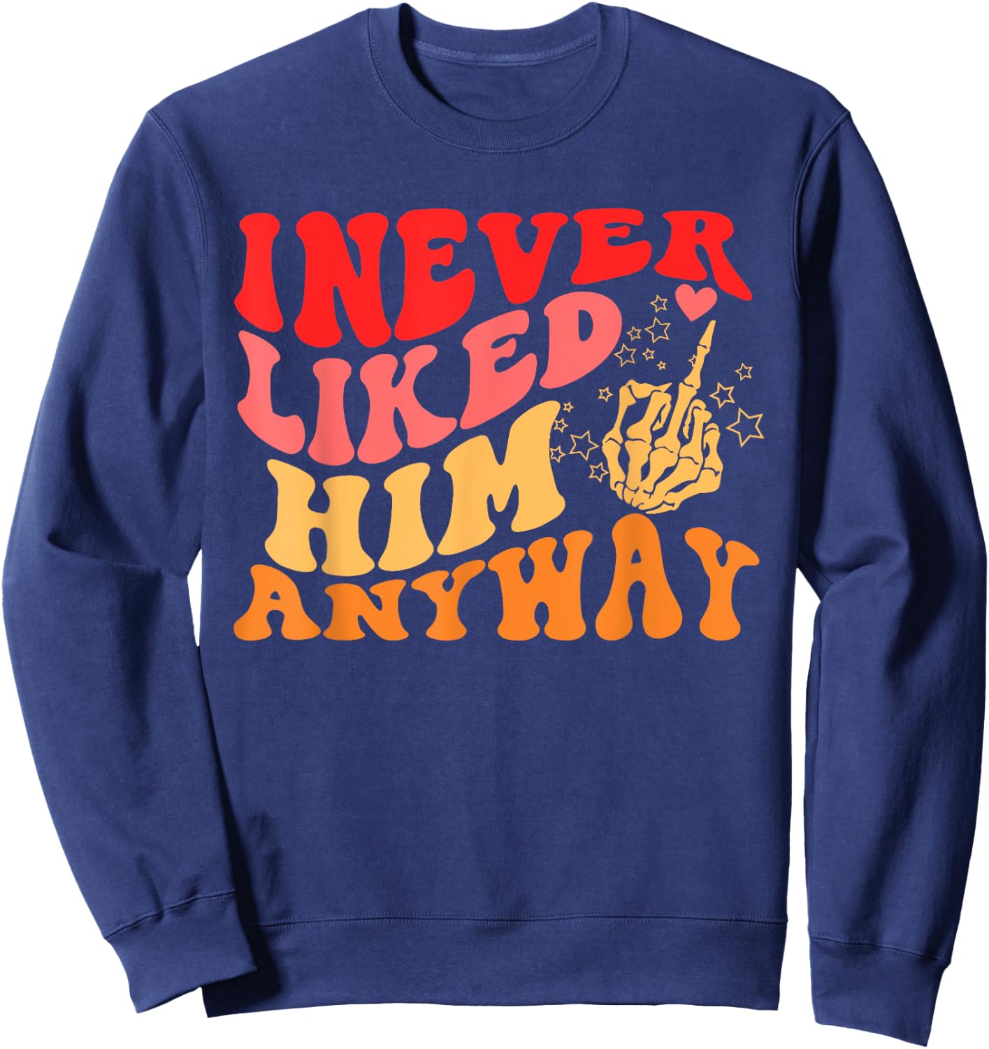 I Never Liked Him Anyway Apparel Sweatshirt - Sweatshirt | Navy