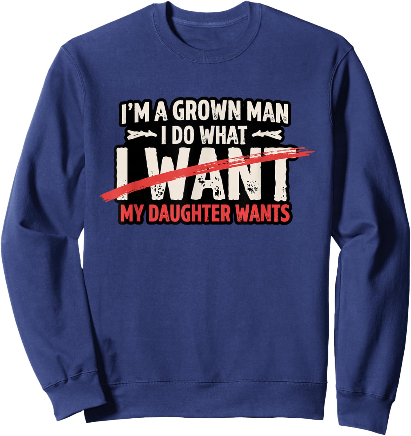 Funny Dad Father I'm A Grown Man I Do What My Daughter Wants Sweatshirt - Sweatshirt | Navy
