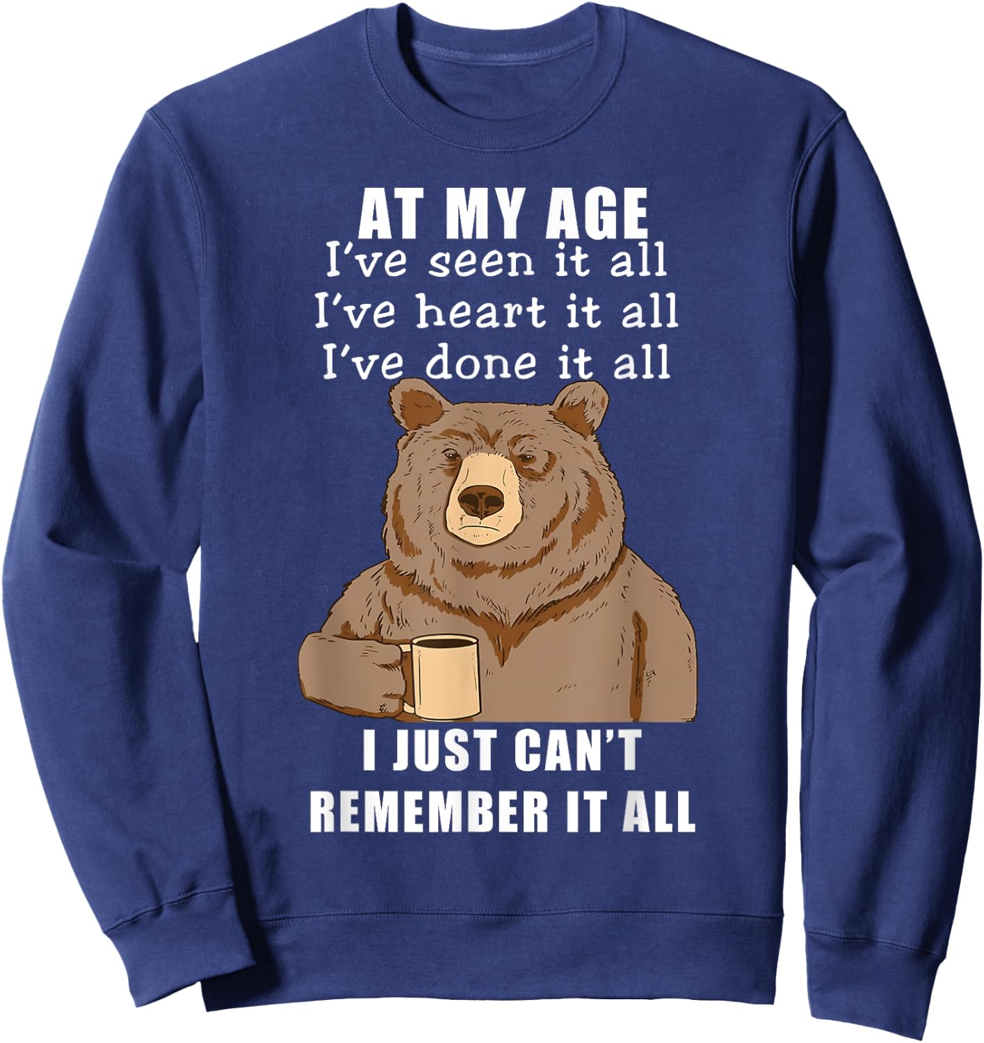 Bear At My Age I've Seen It All I've Heard It All Funny Sweatshirt - Sweatshirt | Navy