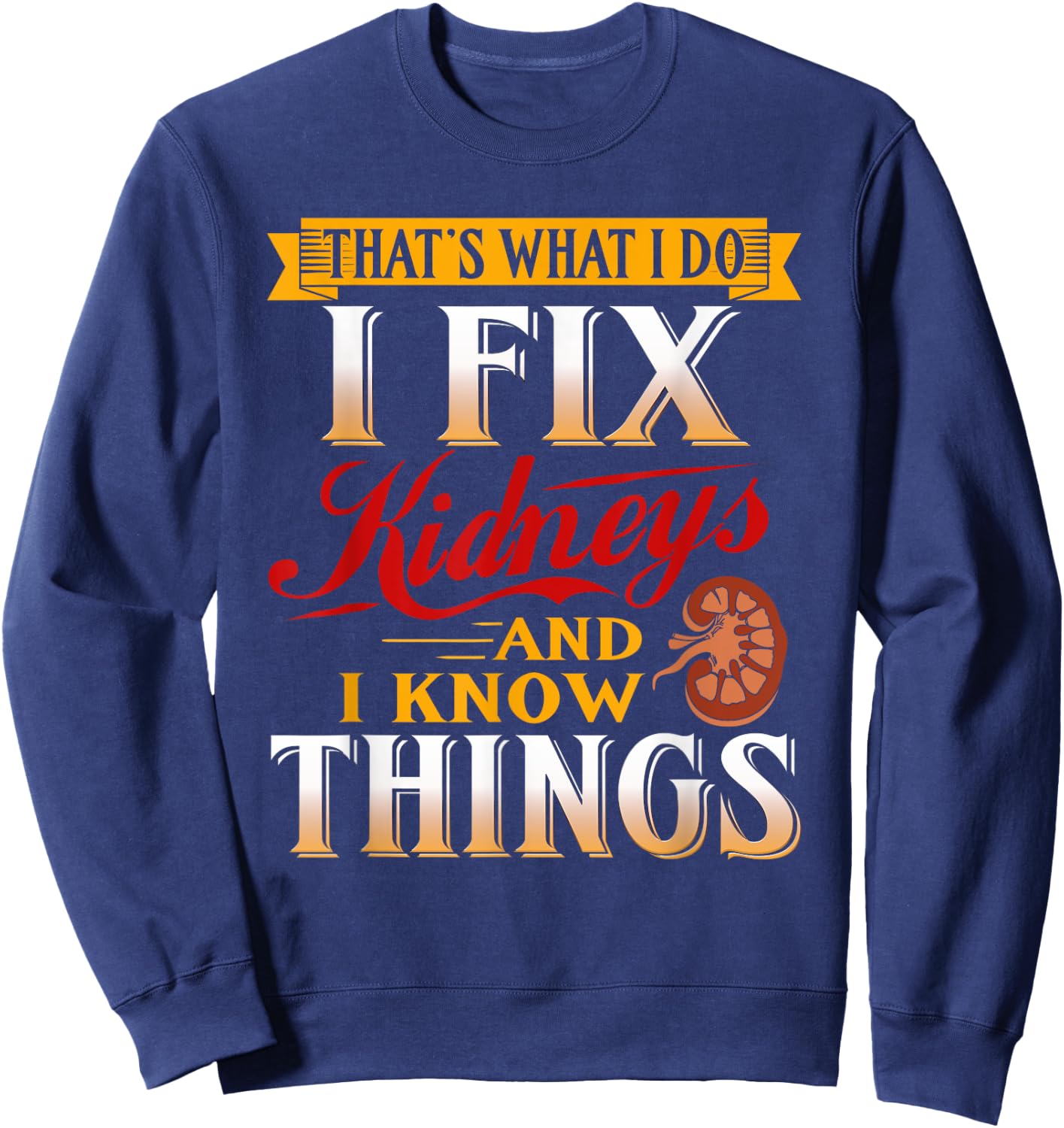 Nephrologist Gifts I Fix Kidneys Funny Nephrology Urology Sweatshirt - Sweatshirt | Navy