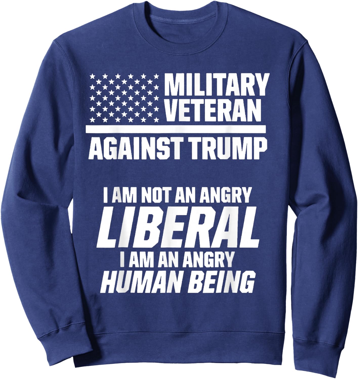 Military Veteran Against Trump I Am Not an Angry Liberal Sweatshirt - Sweatshirt | Navy