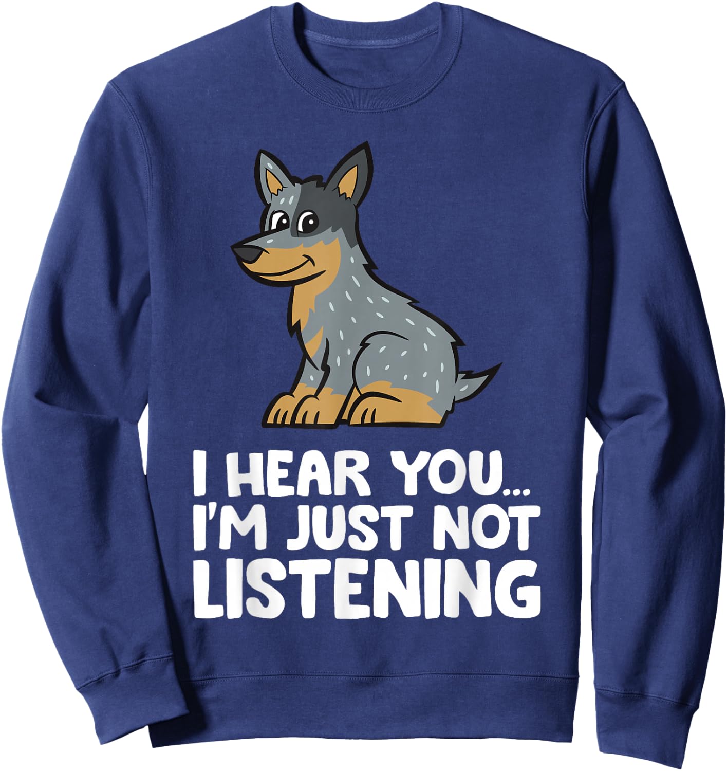 I Hear You I'm Just Not Listening Funny Blue Heeler Sweatshirt - Sweatshirt | Navy