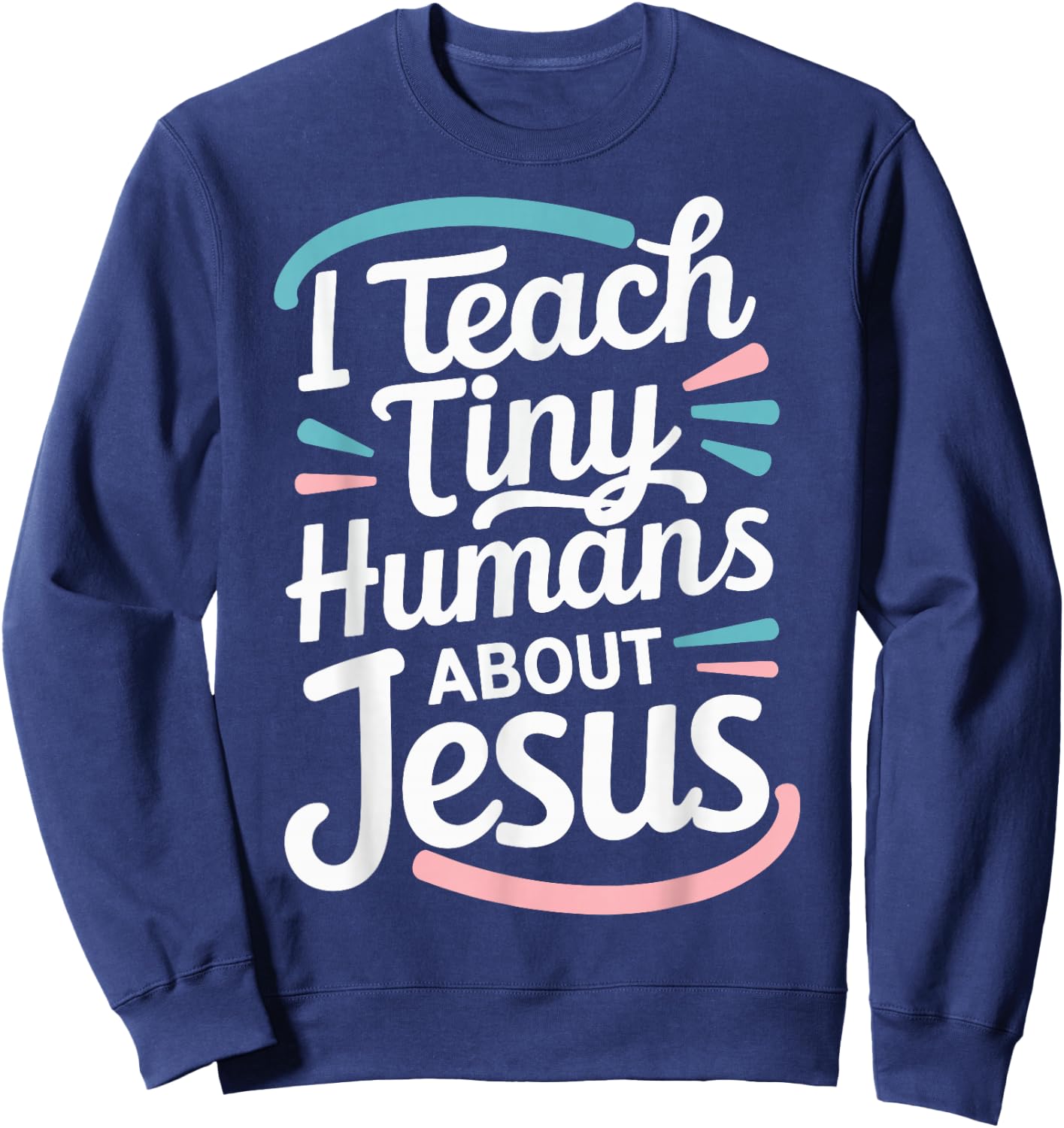 I Teach Tiny Humans About Jesus Sweatshirt - Sweatshirt | Navy