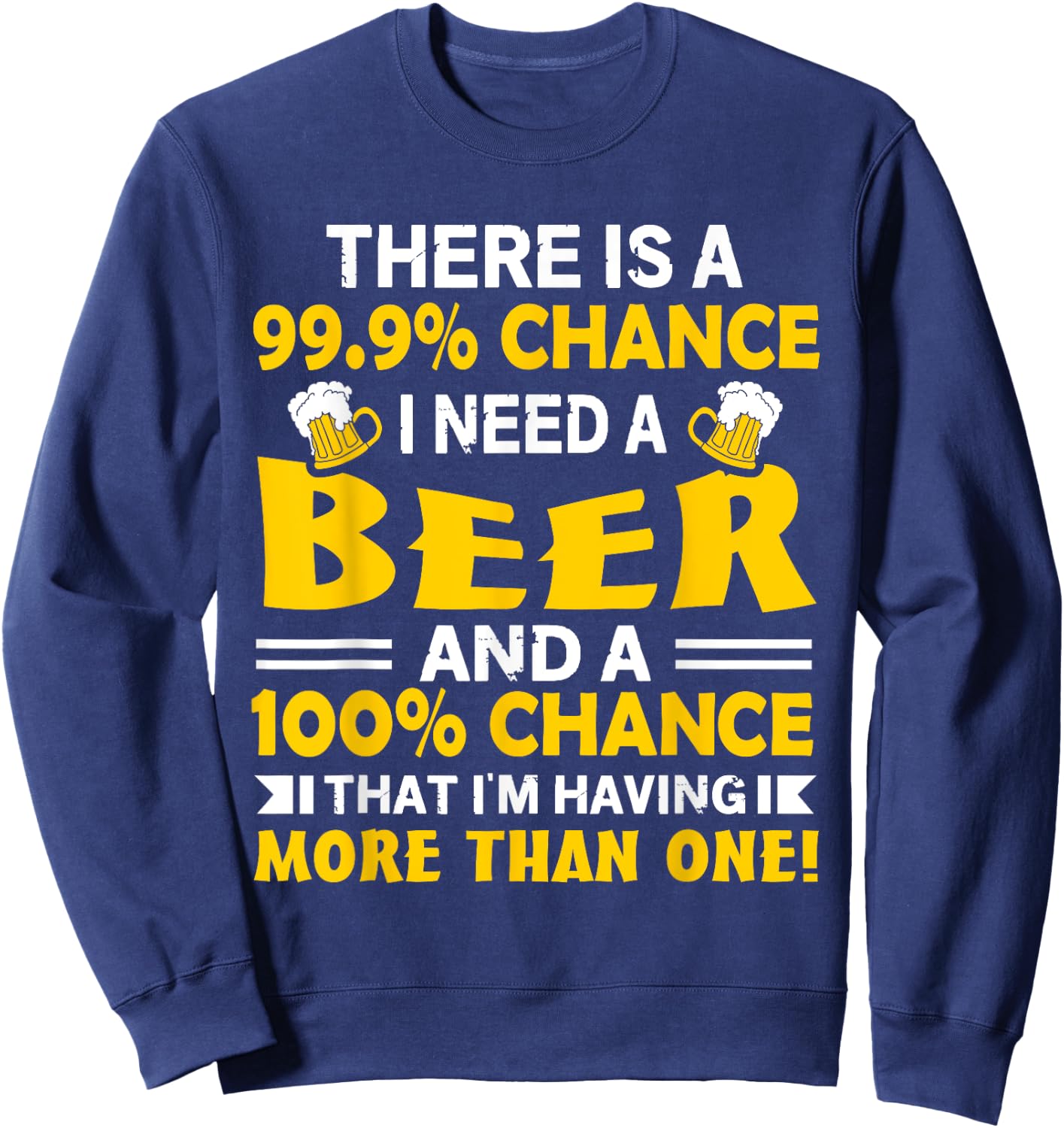 There's A 99.9 Percent Chance I Need A Beer - Funny Drinking Sweatshirt - Sweatshirt | Navy