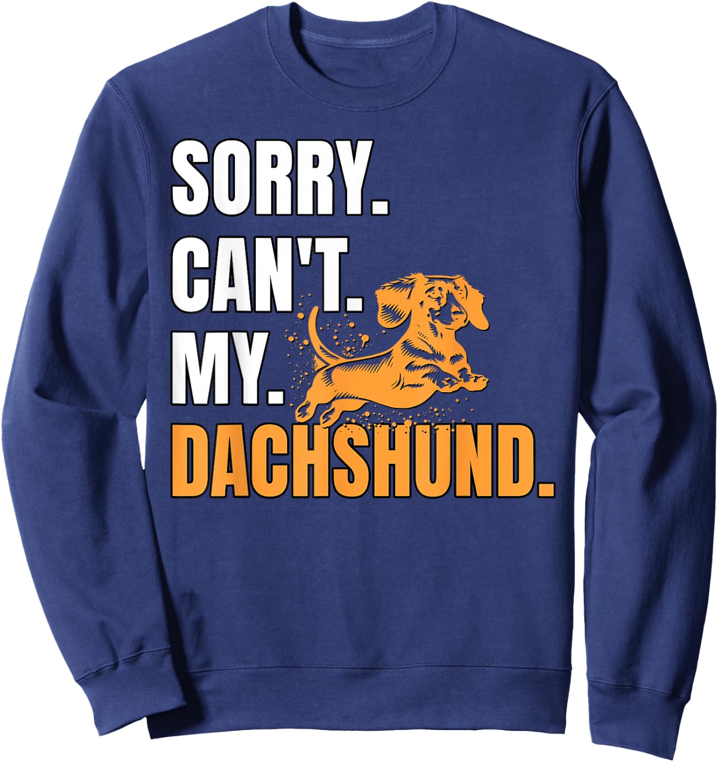 Dog Wiener Dachshund Sorry Can't Dachshund Sweatshirt - Sweatshirt | Navy