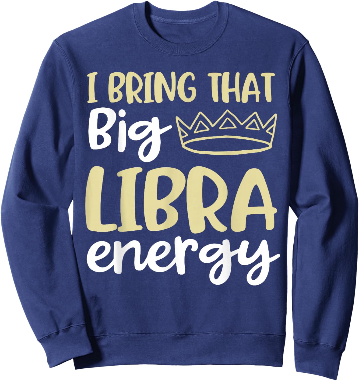 I Bring That Big Libra Energy Libra Queen King Birthday Men Sweatshirt - Sweatshirt | Navy