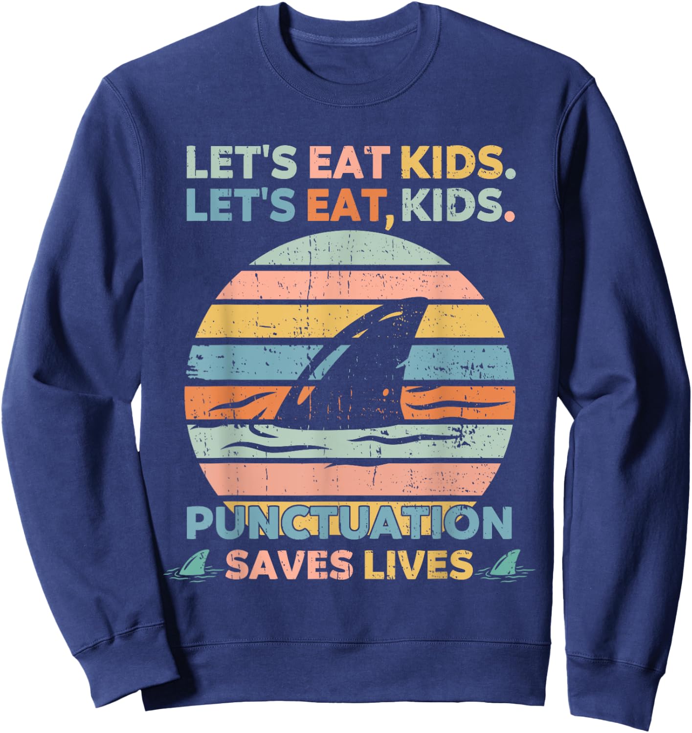 Let's Eat Kids Punctuation Saves Lives Funny Grammar Shark Sweatshirt - Sweatshirt | Navy