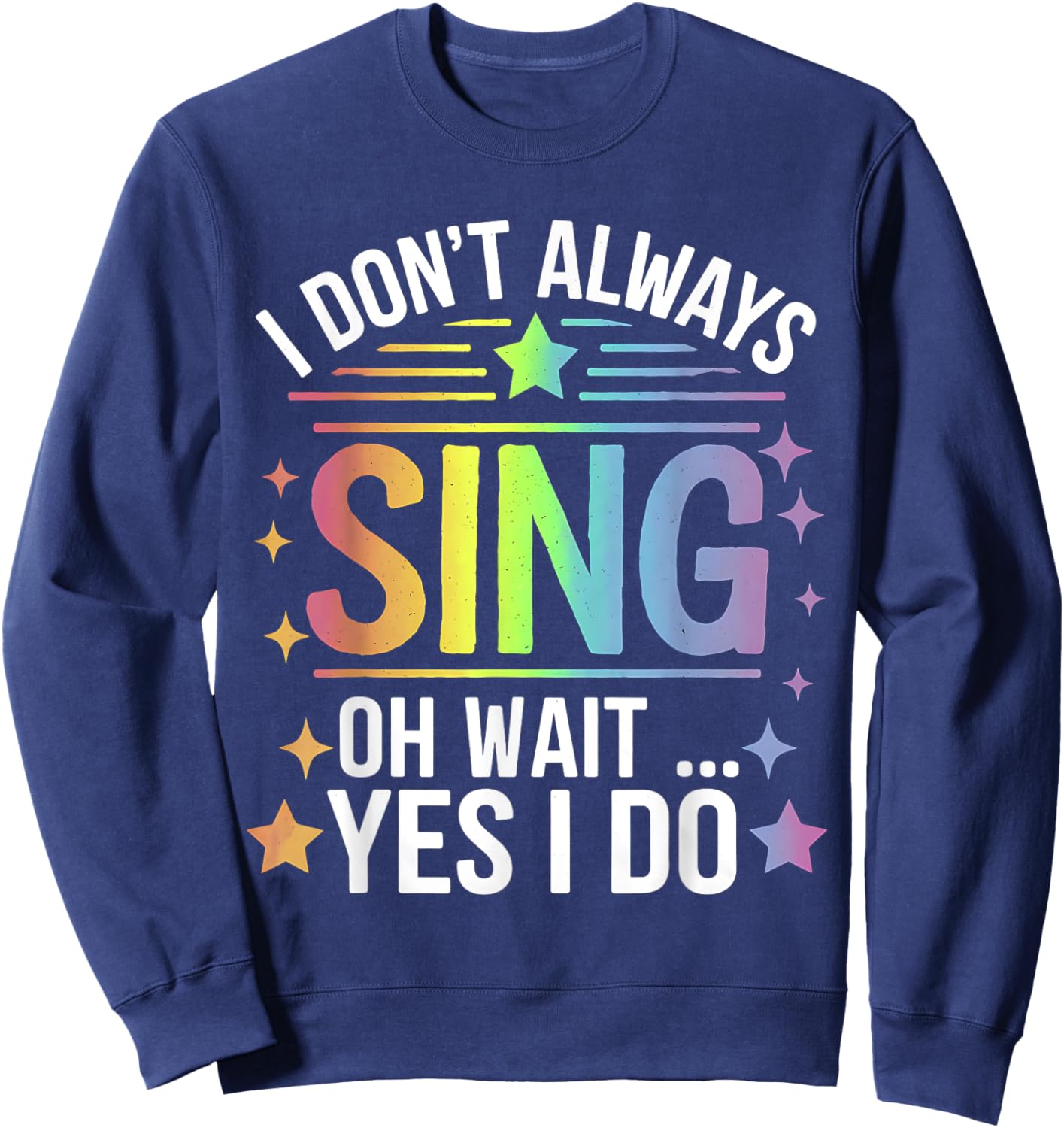 I Don't Always Sing Oh Wait Yes Funny Musical Theater Sweatshirt - Sweatshirt | Navy
