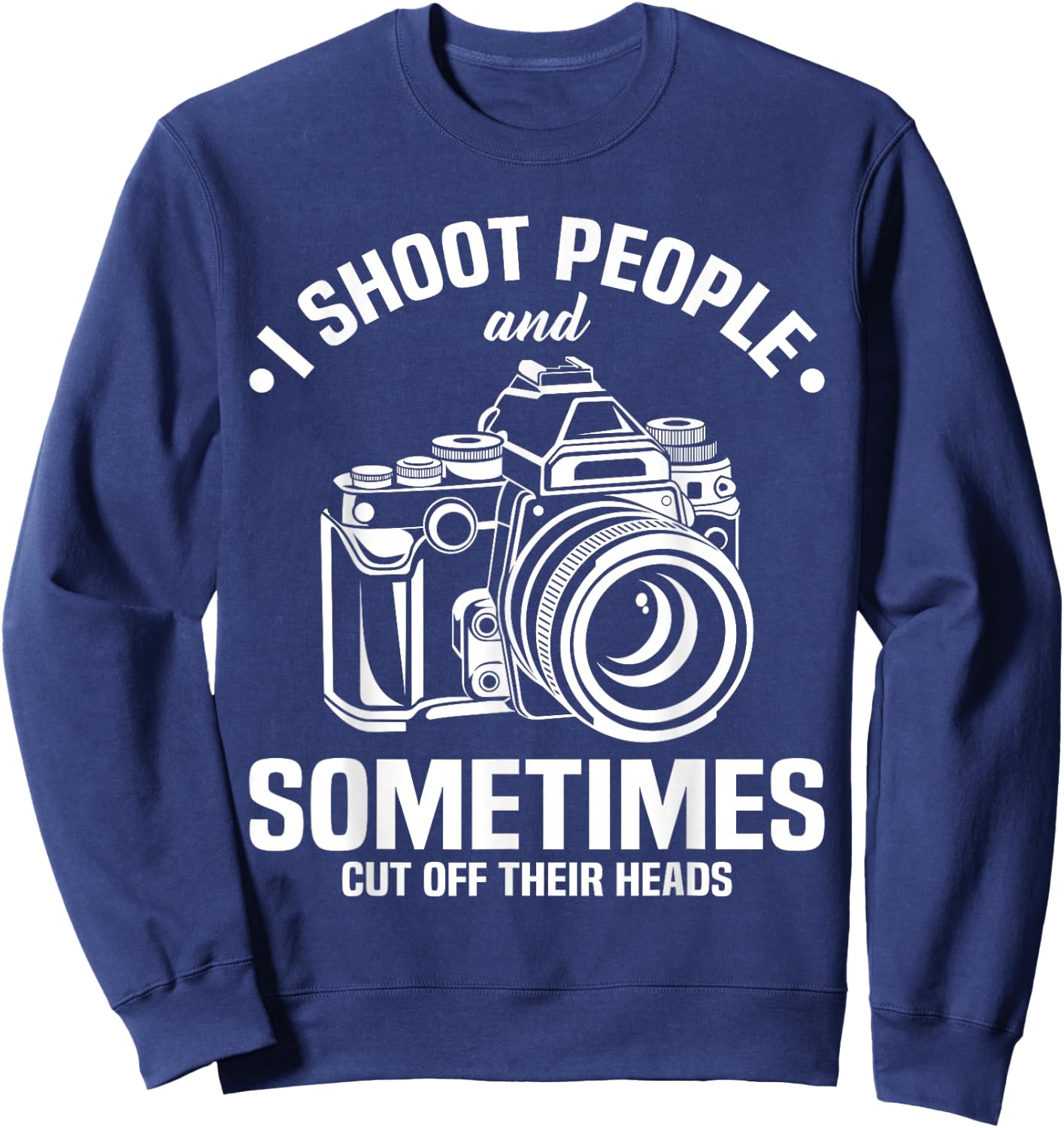 I Shoot People And Sometimes Cut Off Their Heads funny Sweatshirt - Sweatshirt | Navy