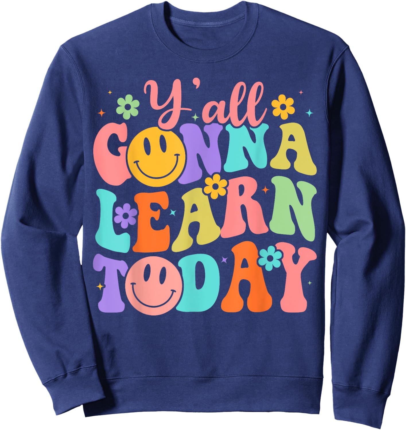 Teacher Y'all Gonna Learn Today First Day Of School Teacher Women Girls Kids Sweatshirt - Sweatshirt | Navy