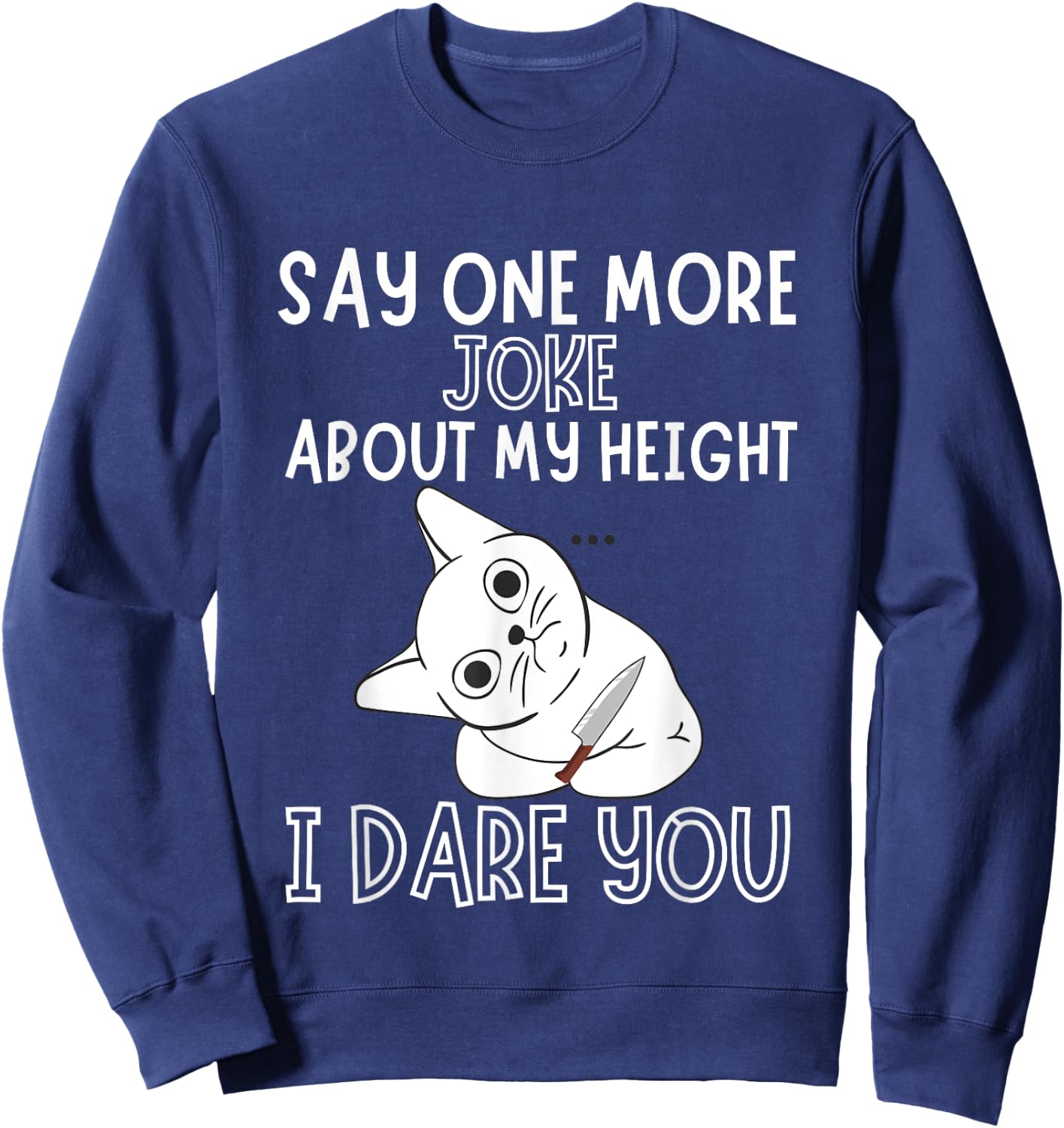 Say One More Joke About My Height I Dare You Funny Humor Sweatshirt - Sweatshirt | Navy