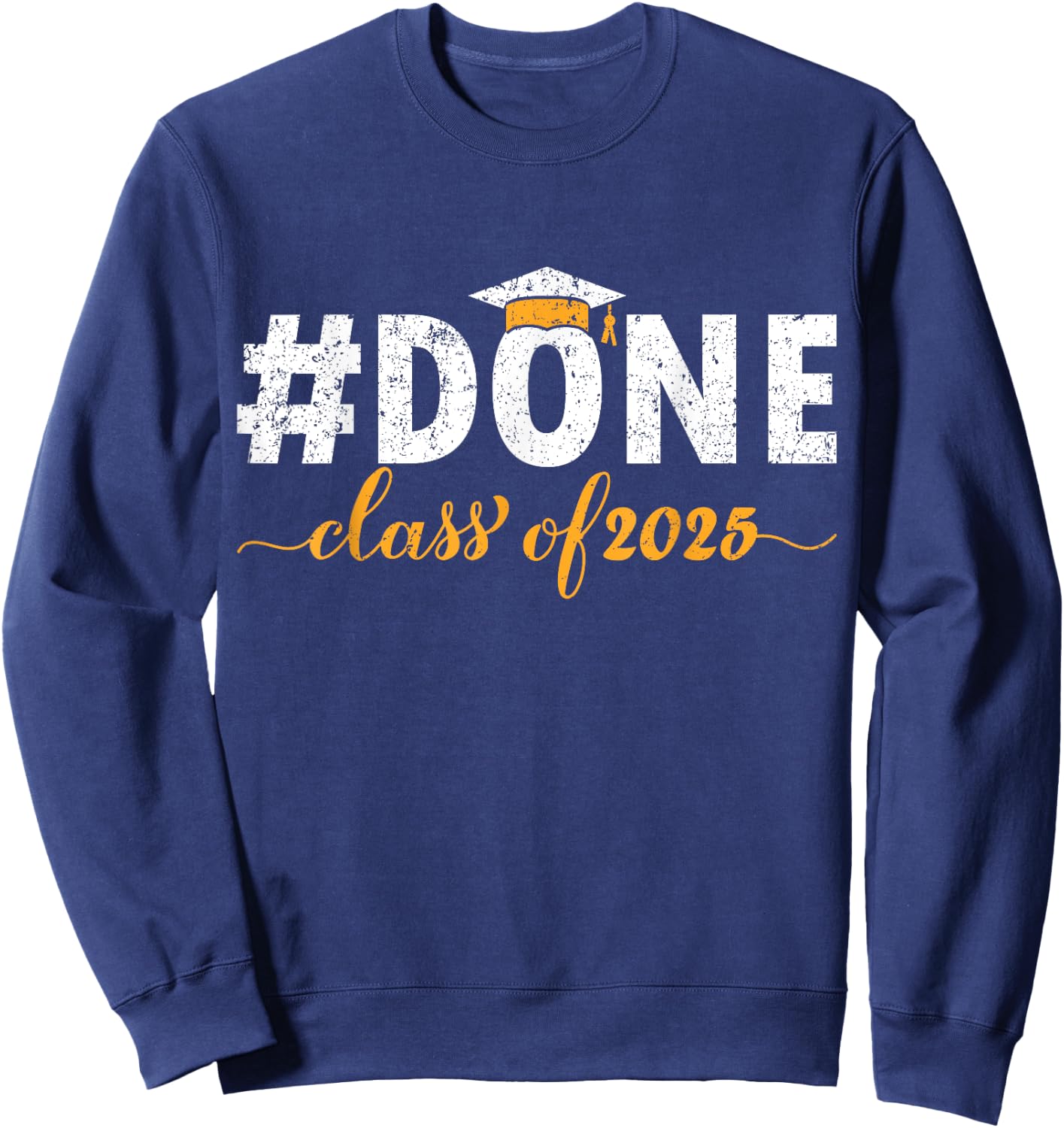 DONE Class Of 2025 Graduate Funny 2025 Graduation Seniors Sweatshirt - Sweatshirt | Navy