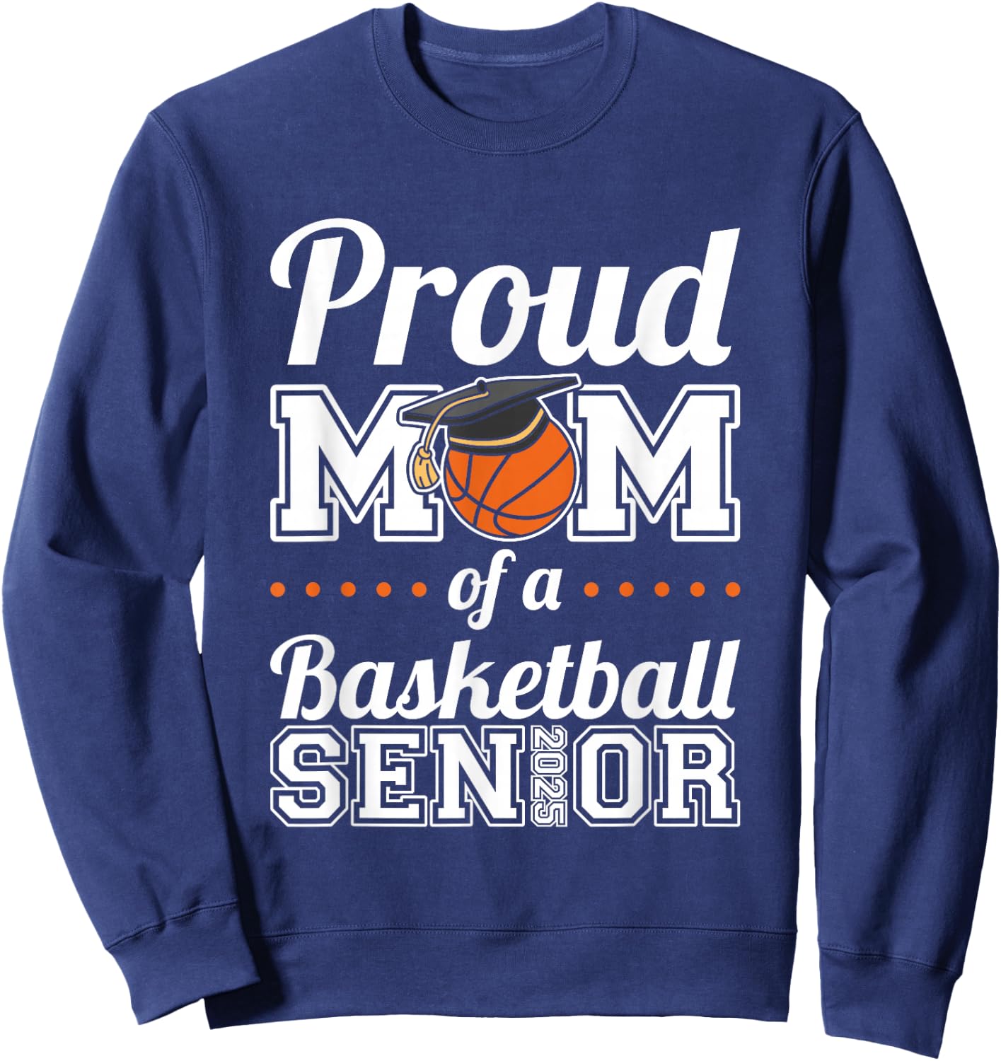 Proud Mom Of A Basketball Senior 2025 Sweatshirt - Sweatshirt | Navy