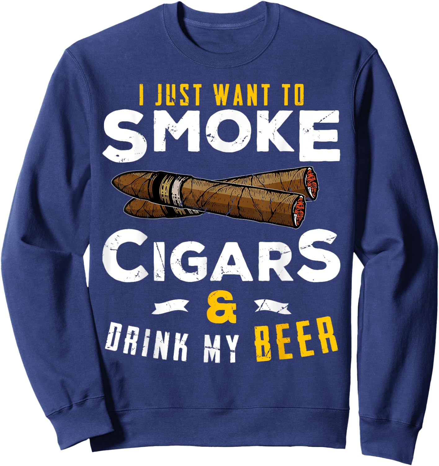 I Just Want To Smoke Cigars and Drink My Beer Smoker Party Sweatshirt - Sweatshirt | Navy