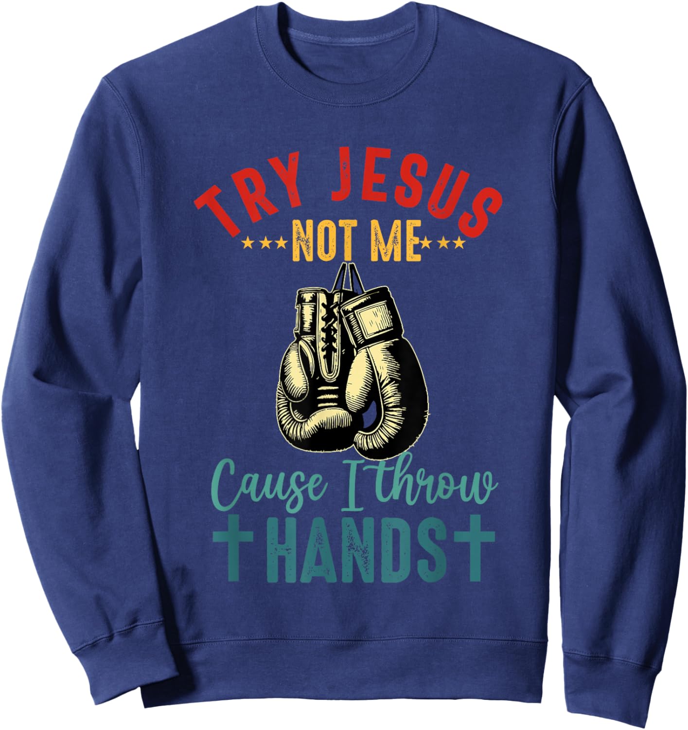 Try Jesus Not Me Cause I Throw Hands Christian Boxer Boxing Sweatshirt - Sweatshirt | Navy