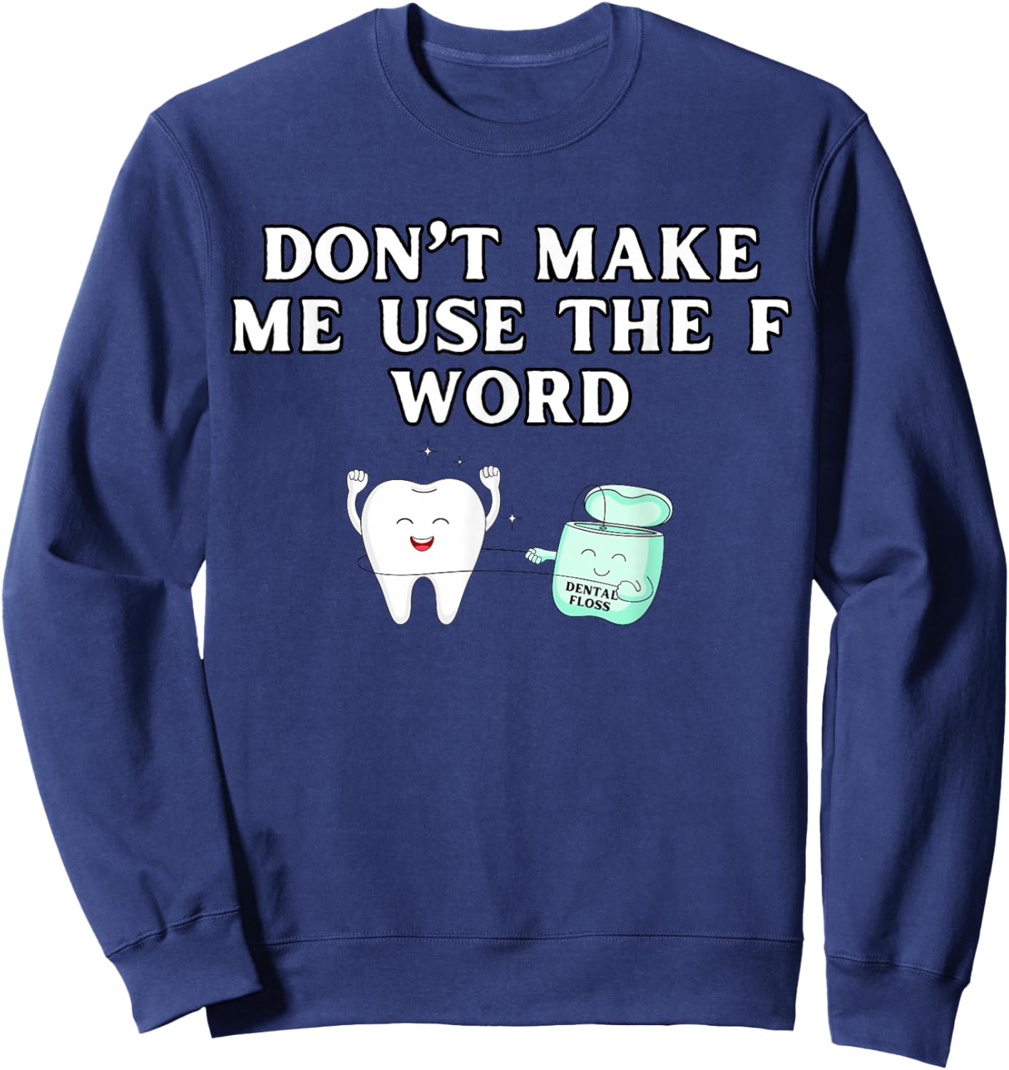 Funny Flossing Don't Make Me Use The F Word Dental Hygienist Sweatshirt - Sweatshirt | Navy