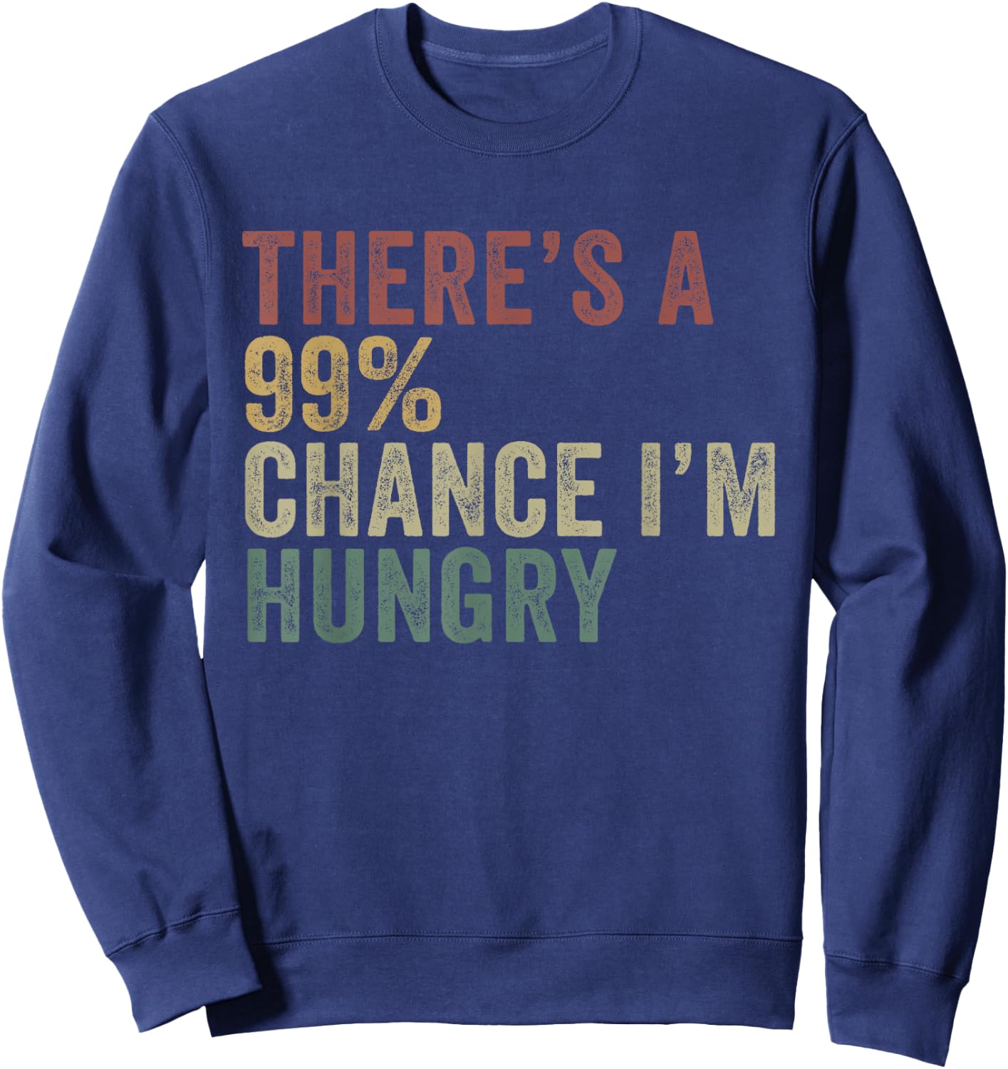 Theres A 99% Chance Im Hungry Funny Food Lover Sweatshirt - Sweatshirt | Navy