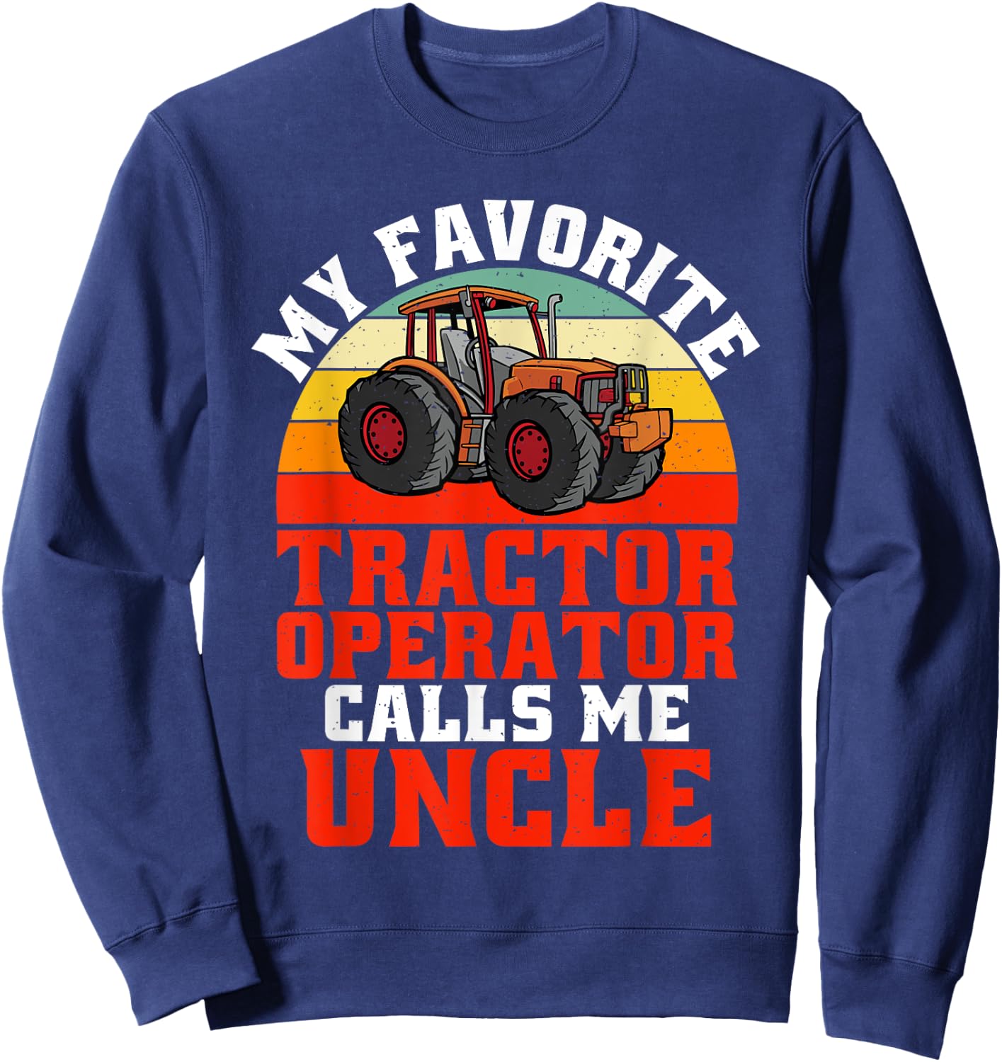 My favorite Tractor Operator calls me Uncle Tractor Sweatshirt - Sweatshirt | Navy