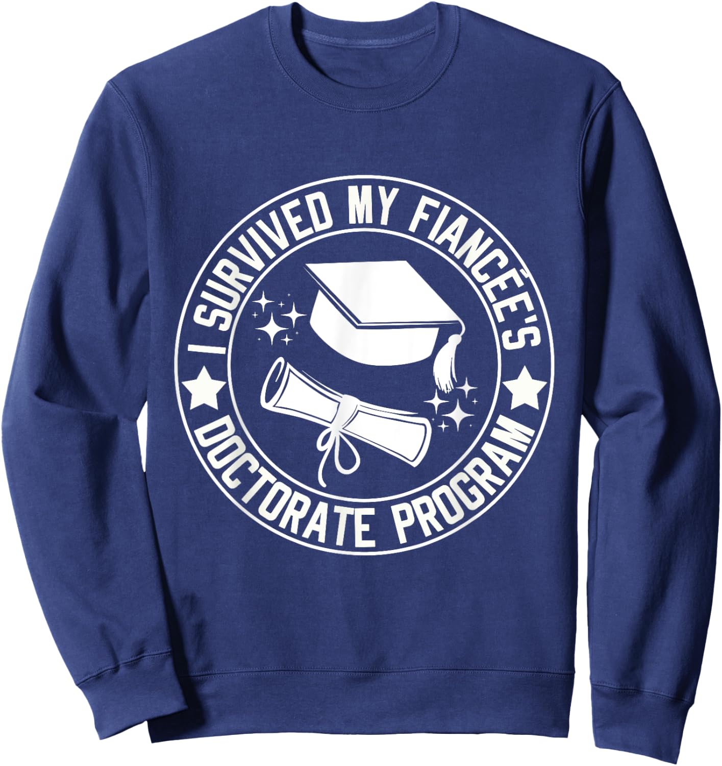 I Survived My Fiancée's Doctorate Program School Graduation Sweatshirt - Sweatshirt | Navy