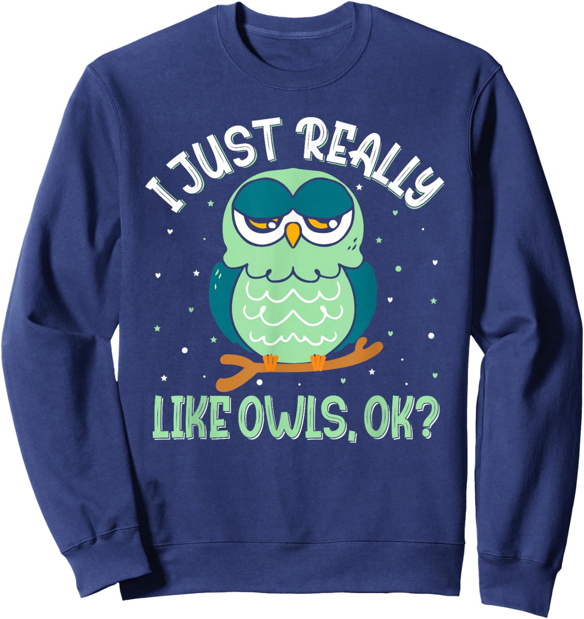 I Just Really Like Owls Ok - Funny Owl Lover Sweatshirt - Sweatshirt | Navy