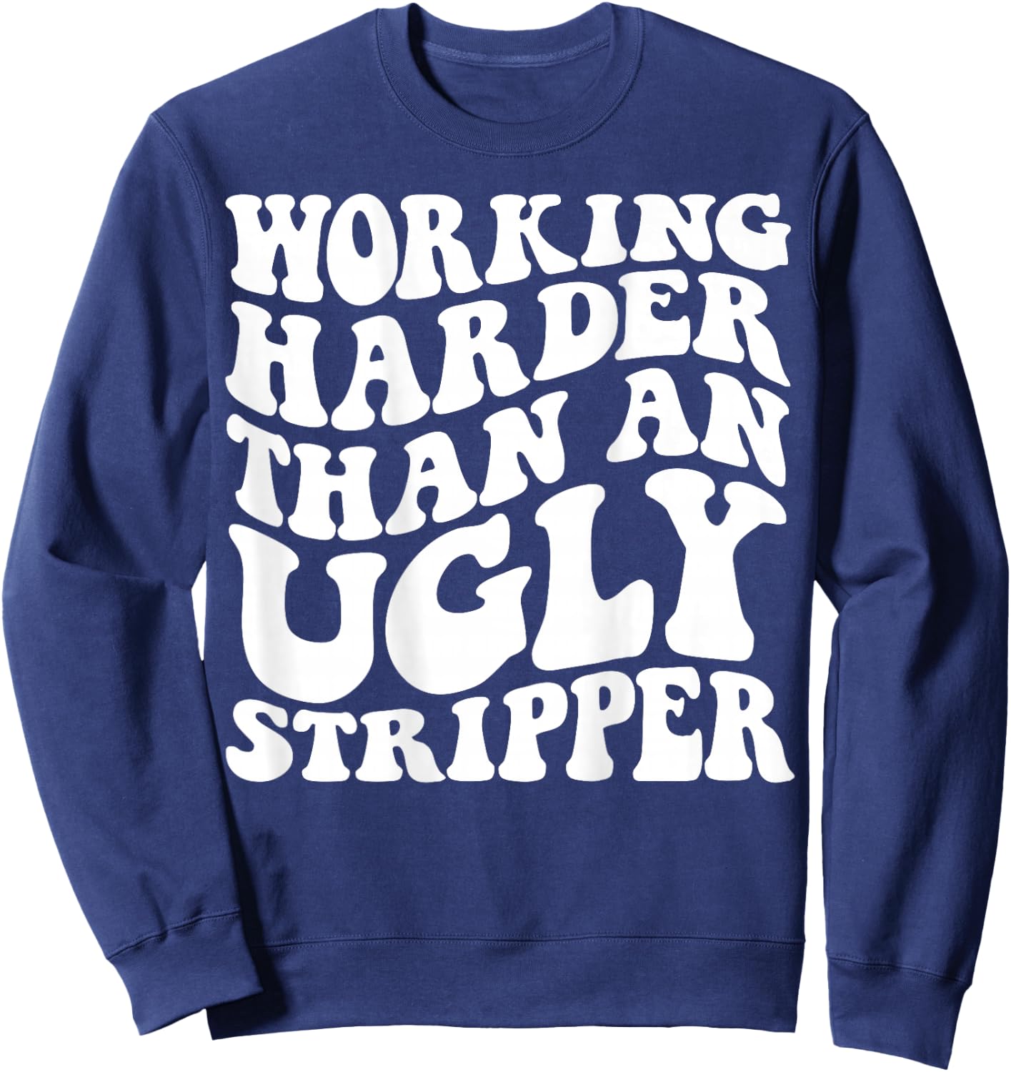 Working Harder Than An Ugly Stripper Sweatshirt - Sweatshirt | Navy