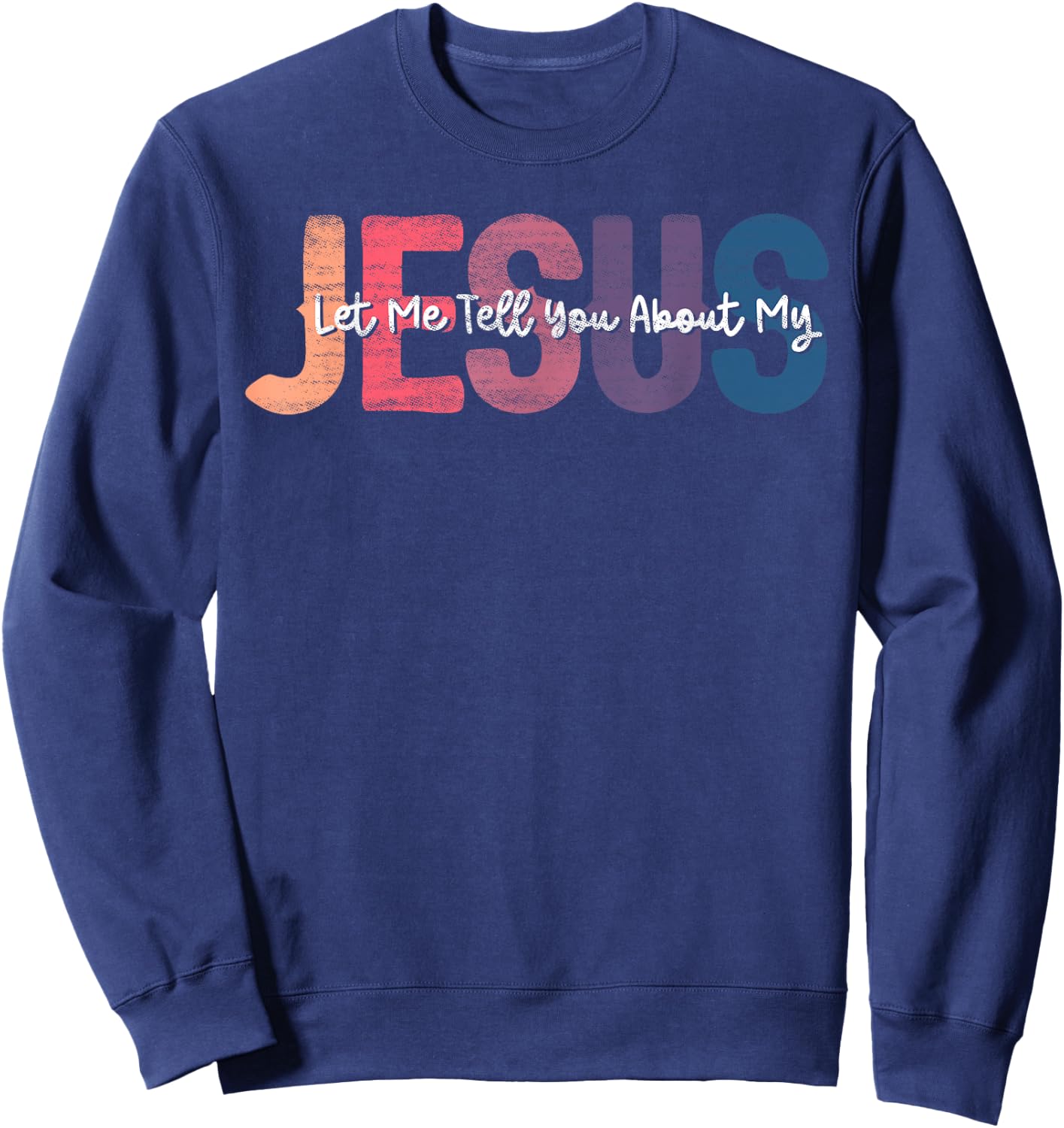 Let me Tell You About My Jesus Christ Bible Lover Cristian Sweatshirt - Sweatshirt | Navy