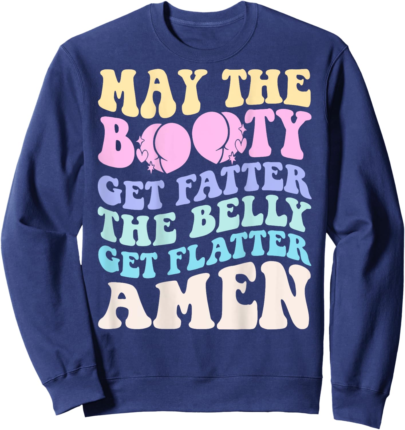 May The Booty Get Fatter The Belly Get Flatter Amen On Back Sweatshirt - Sweatshirt | Navy