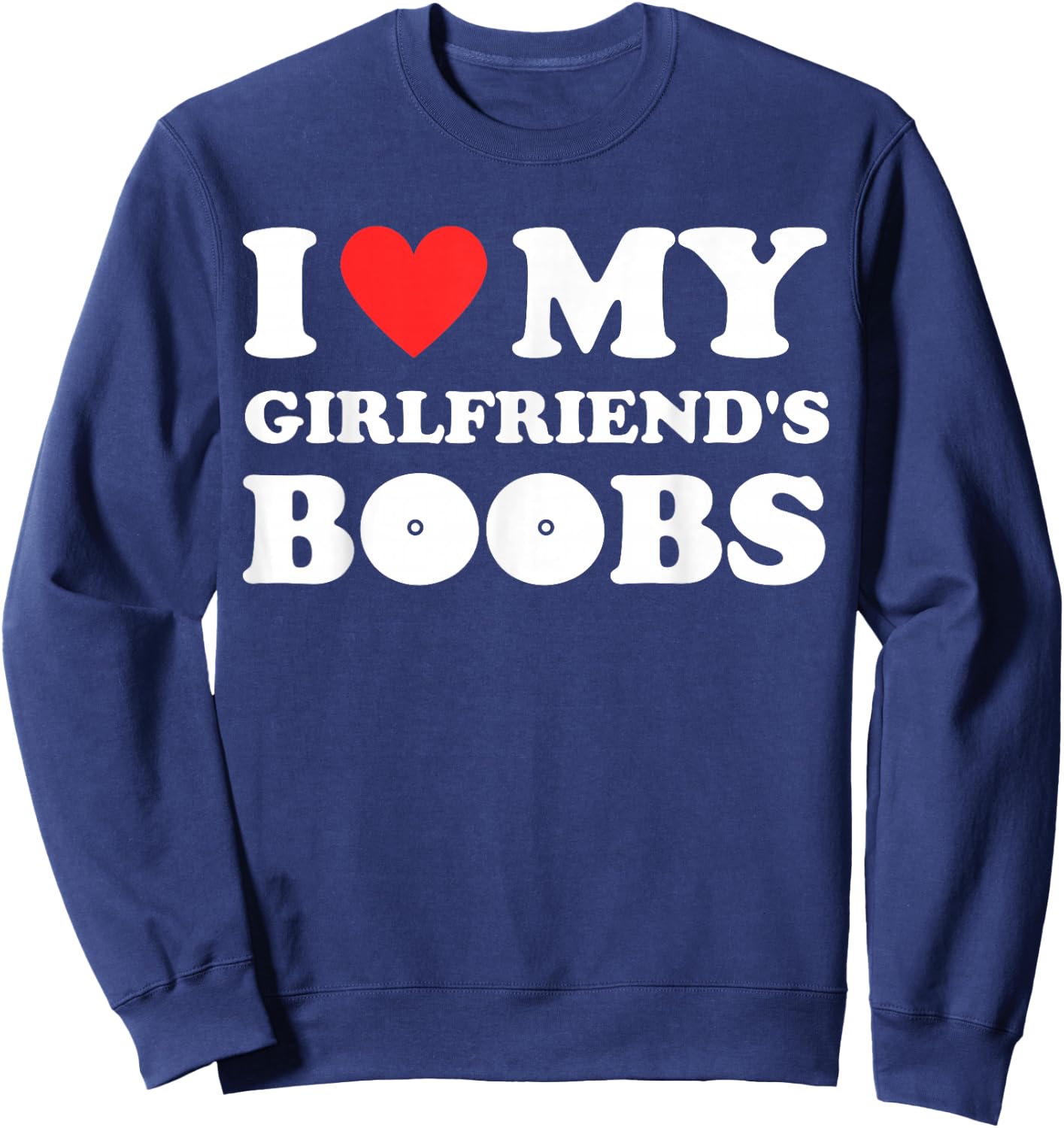 I Love My Girlfriend's Boobs Funny I Red Hot Heart Boobies Sweatshirt - Sweatshirt | Navy