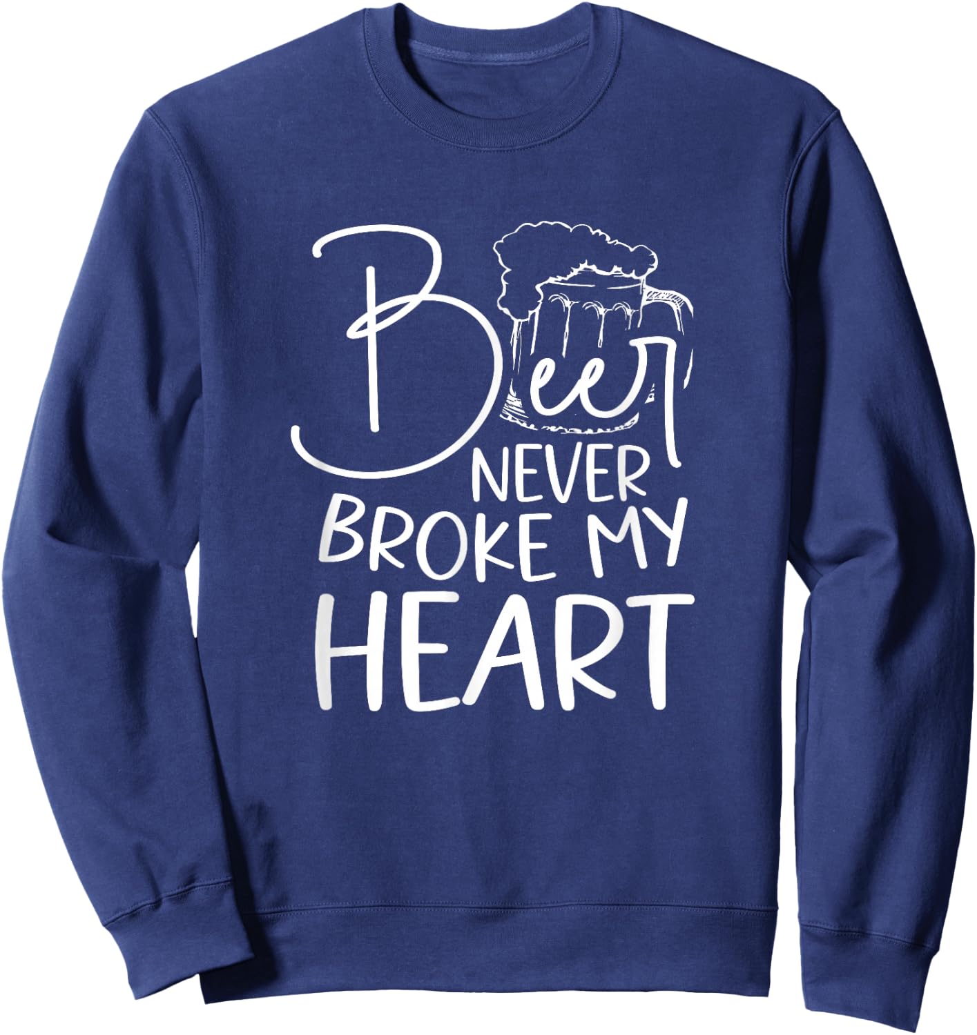 Beer Never Broke My Heart Sweatshirt - Sweatshirt | Navy