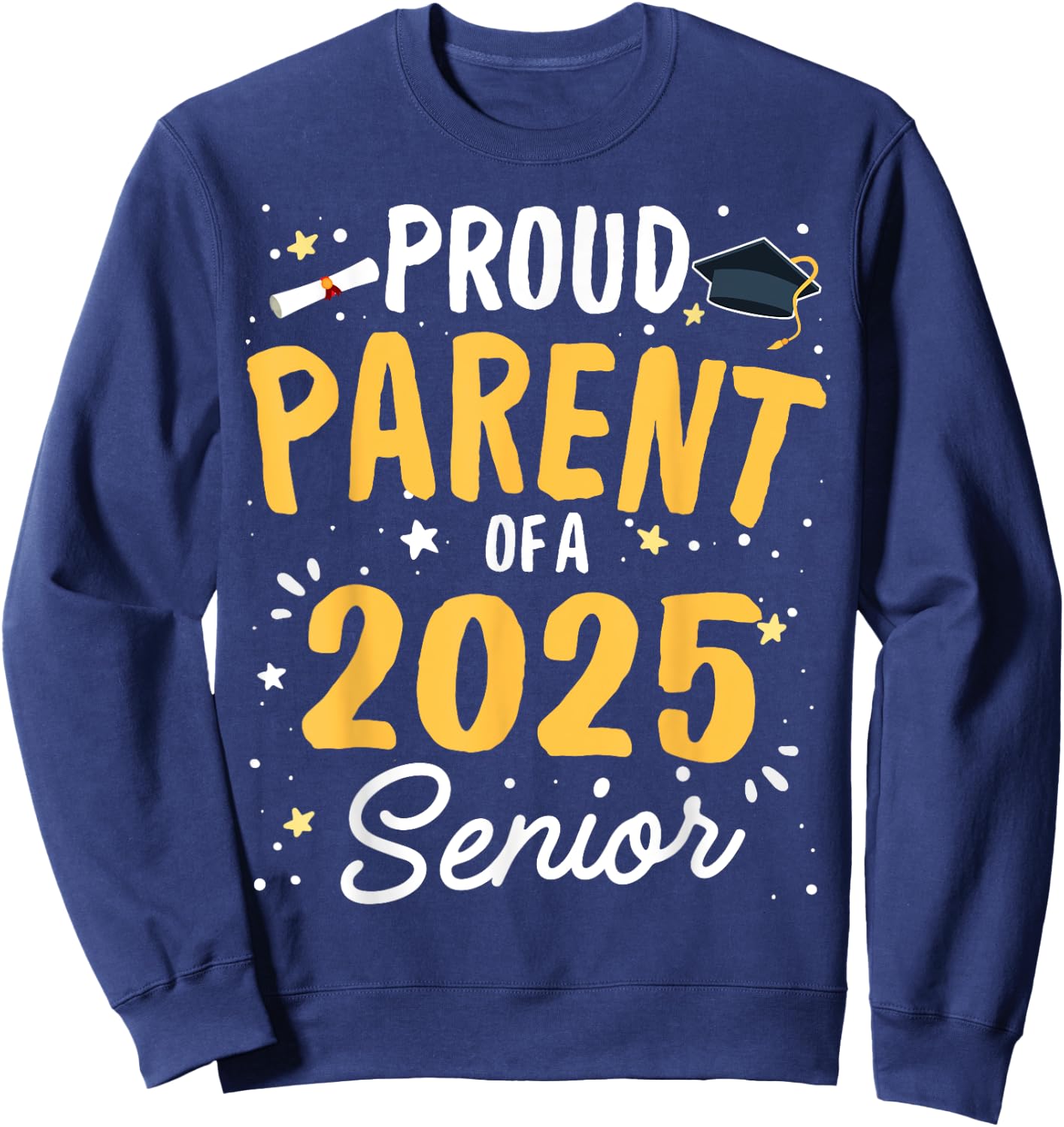 Proud Parent Of A 2025 Senior Graduation Class 2025 Senior Sweatshirt - Sweatshirt | Navy