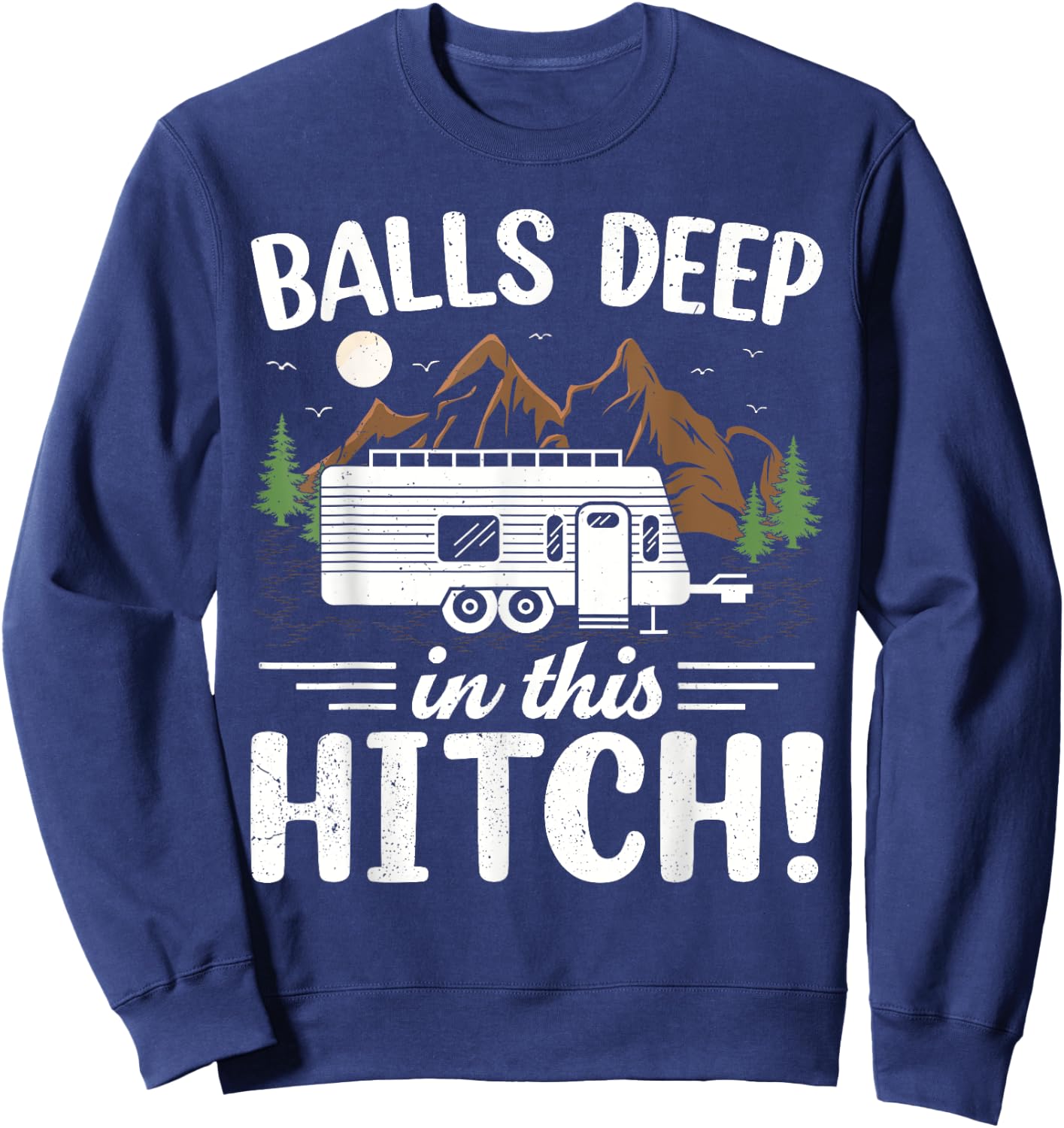 Balls Deep In This Hitch Mountain Outdoor Camping Sweatshirt - Sweatshirt | Navy