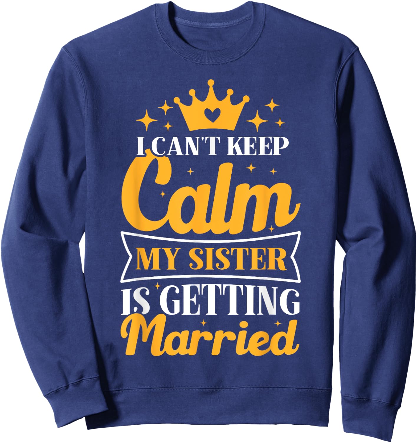 I Can't Keep Calm My Sister Is Getting Married Wedding Day Sweatshirt - Sweatshirt | Navy