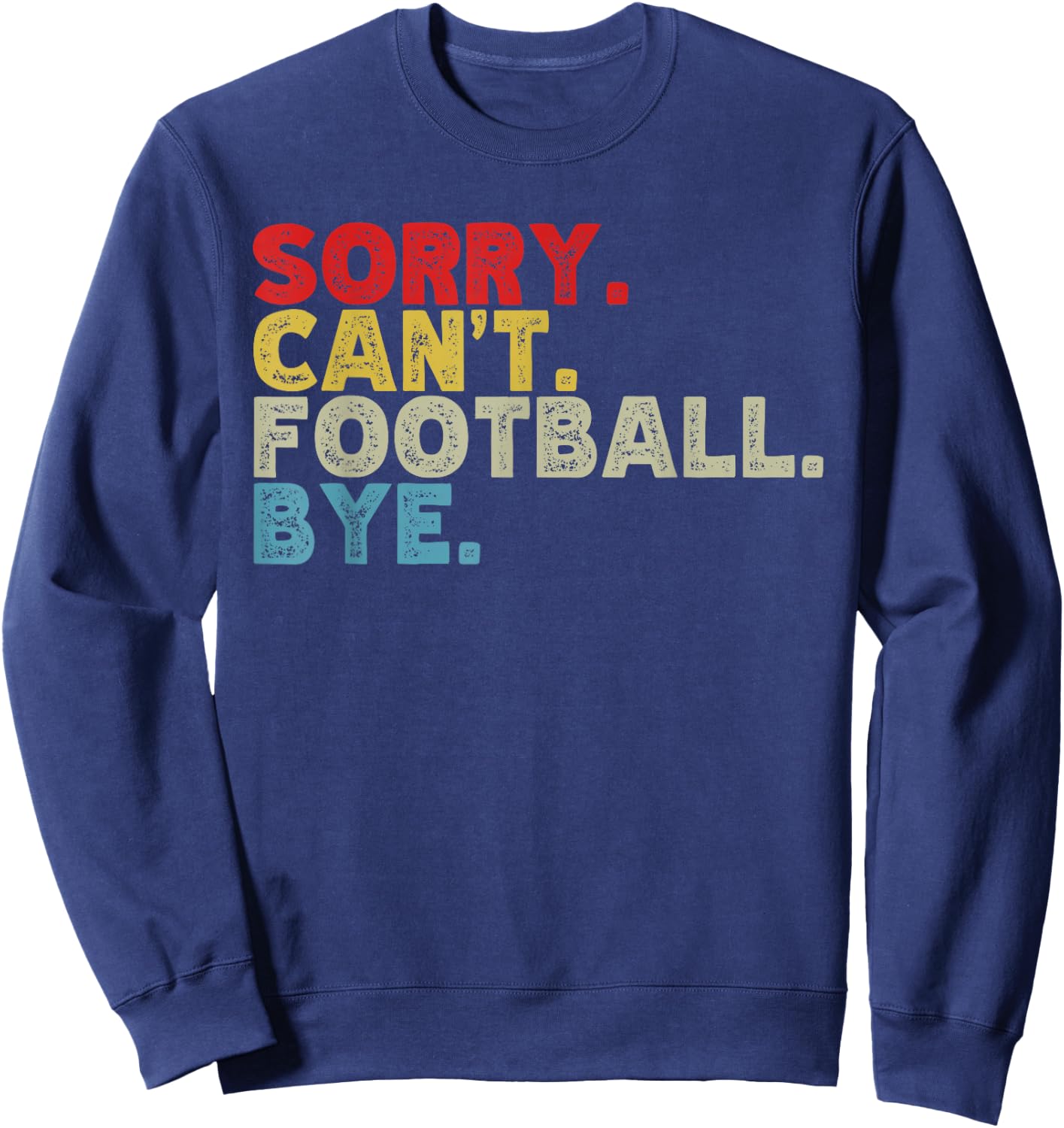 Funny Sorry Can't Football Bye, Sports Fanatic Lover Sweatshirt - Sweatshirt | Navy