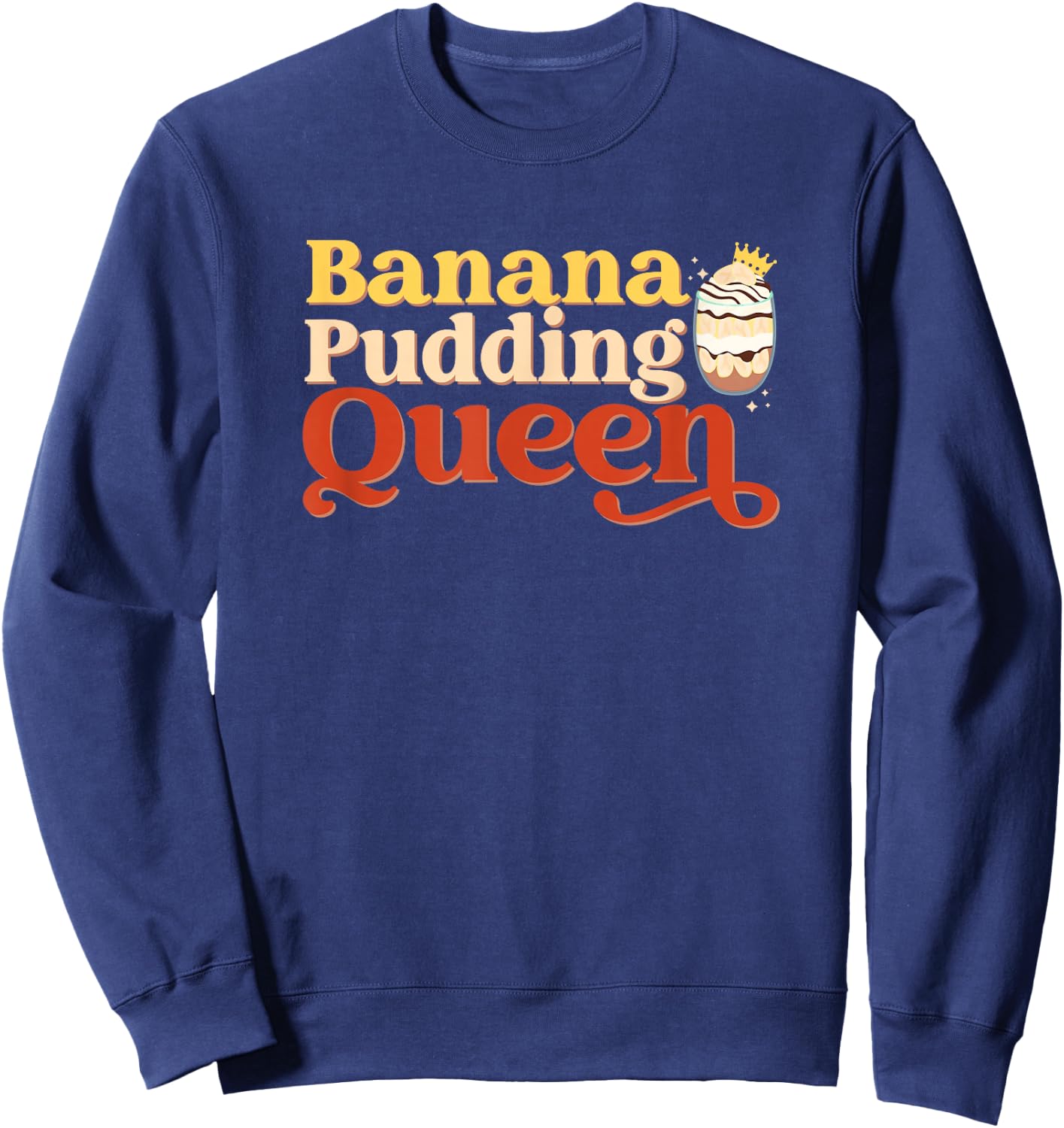 Banana Pudding Queen Baking Baker Pastry Chef Dessert Lover Sweatshirt - Sweatshirt | Navy